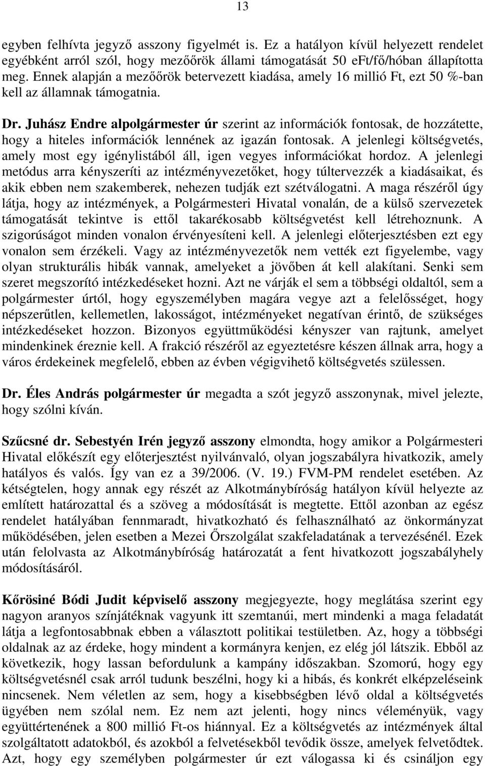 Juhász Endre alpolgármester úr szerint az információk fontosak, de hozzátette, hogy a hiteles információk lennének az igazán fontosak.
