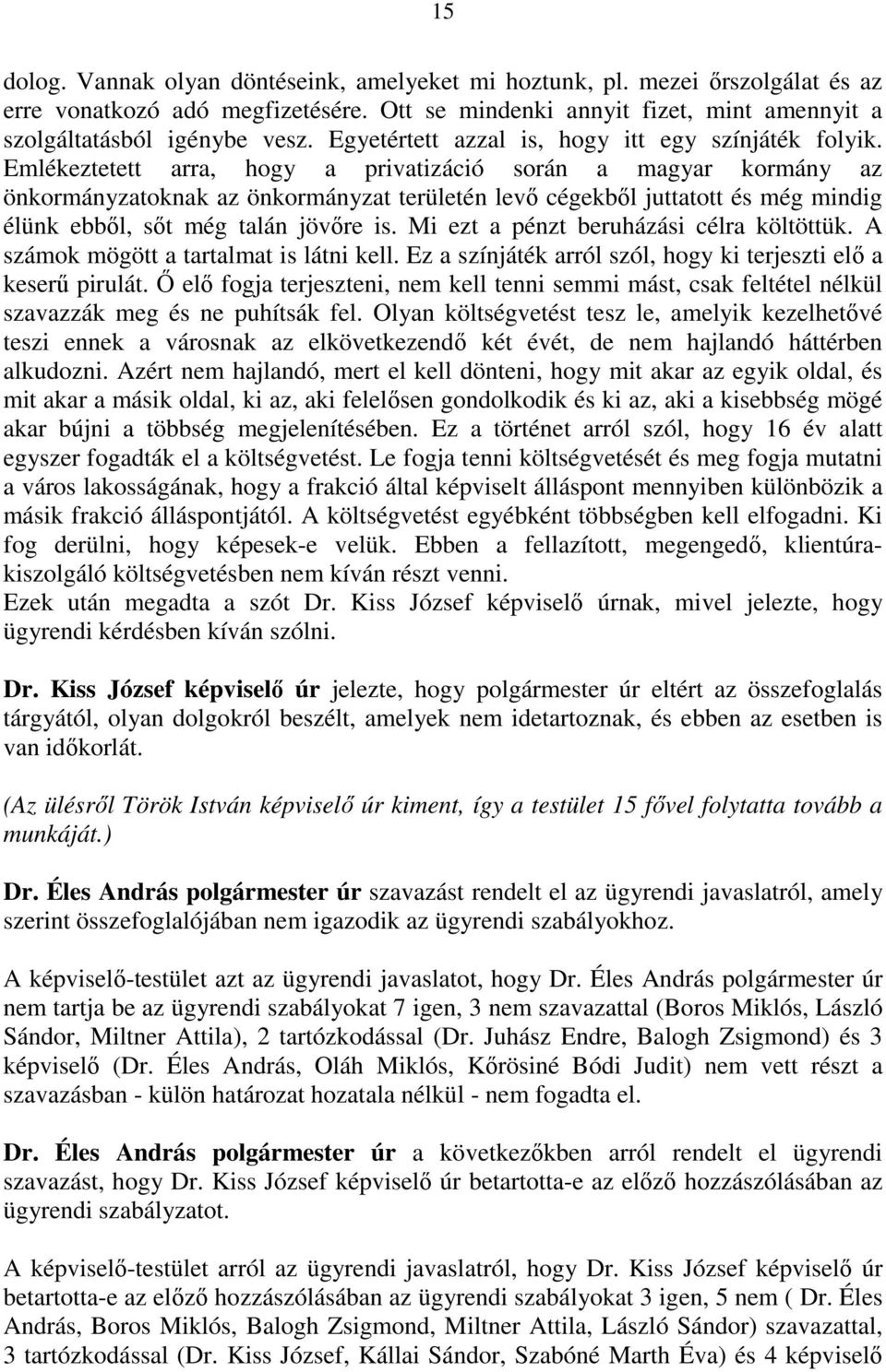 Emlékeztetett arra, hogy a privatizáció során a magyar kormány az önkormányzatoknak az önkormányzat területén levı cégekbıl juttatott és még mindig élünk ebbıl, sıt még talán jövıre is.