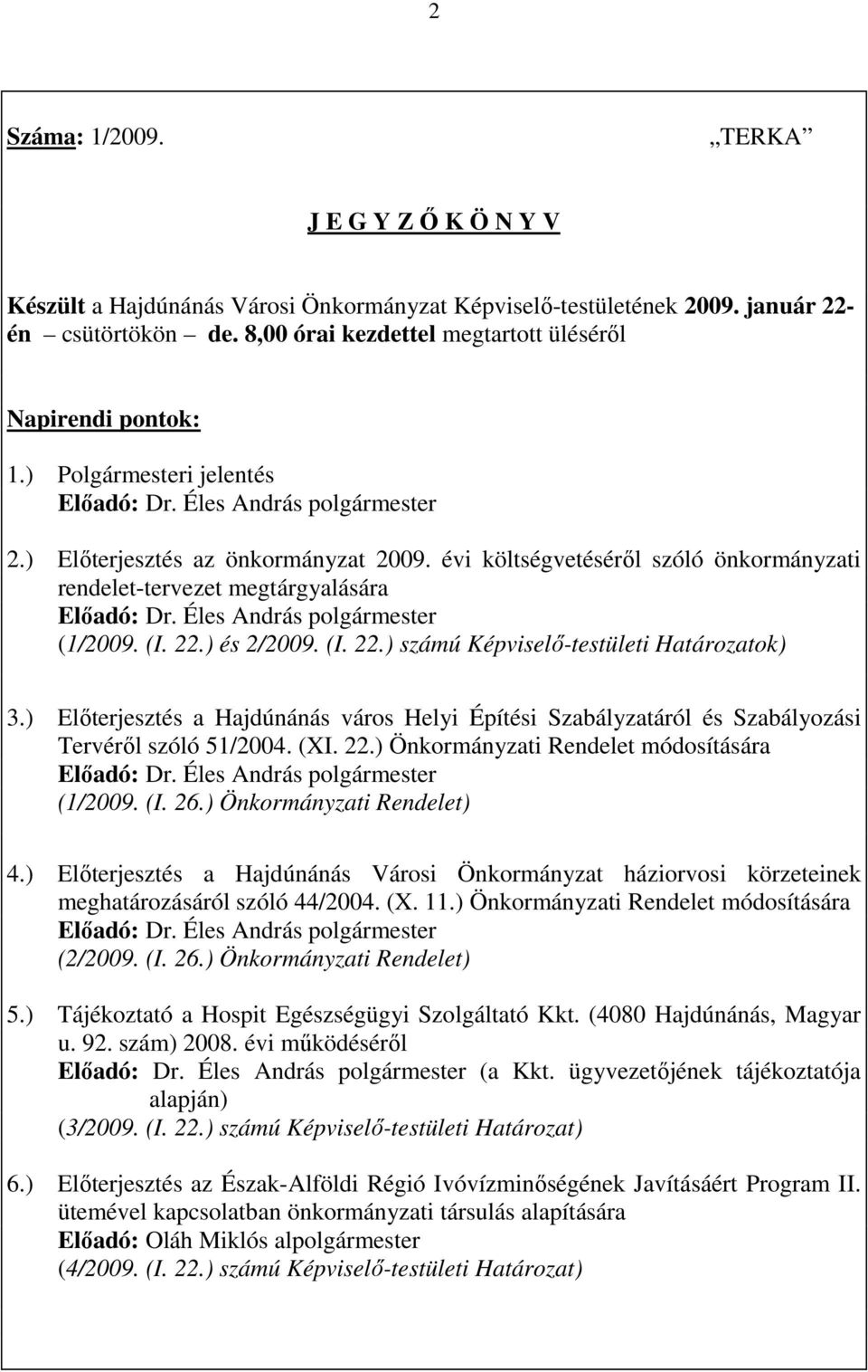 évi költségvetésérıl szóló önkormányzati rendelet-tervezet megtárgyalására (1/2009. (I. 22.) és 2/2009. (I. 22.) számú Képviselı-testületi Határozatok) 3.