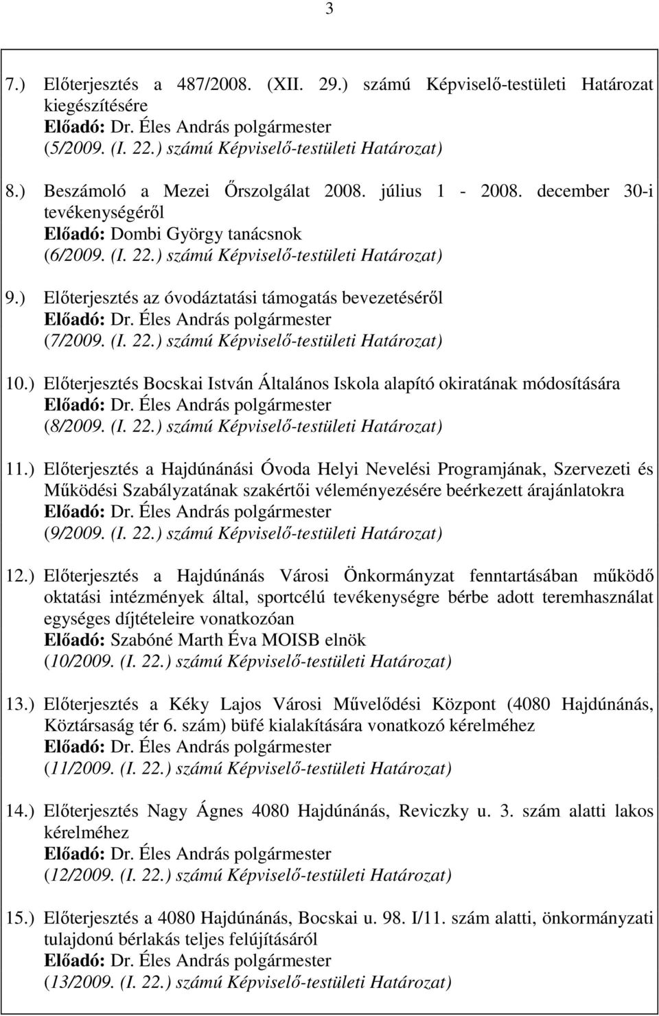 (I. 22.) számú Képviselı-testületi Határozat) 10.) Elıterjesztés Bocskai István Általános Iskola alapító okiratának módosítására (8/2009. (I. 22.) számú Képviselı-testületi Határozat) 11.