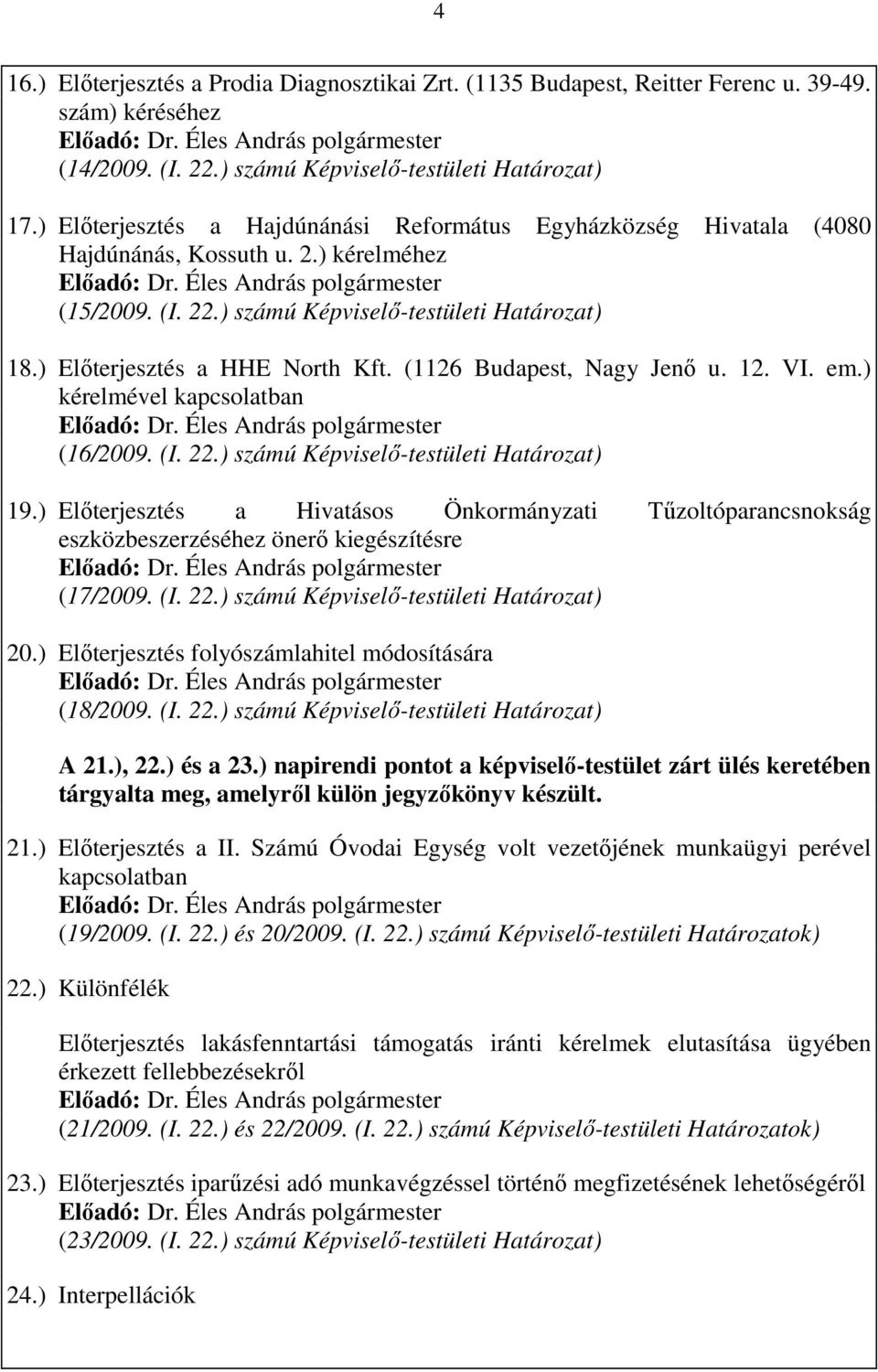 (1126 Budapest, Nagy Jenı u. 12. VI. em.) kérelmével kapcsolatban (16/2009. (I. 22.) számú Képviselı-testületi Határozat) 19.