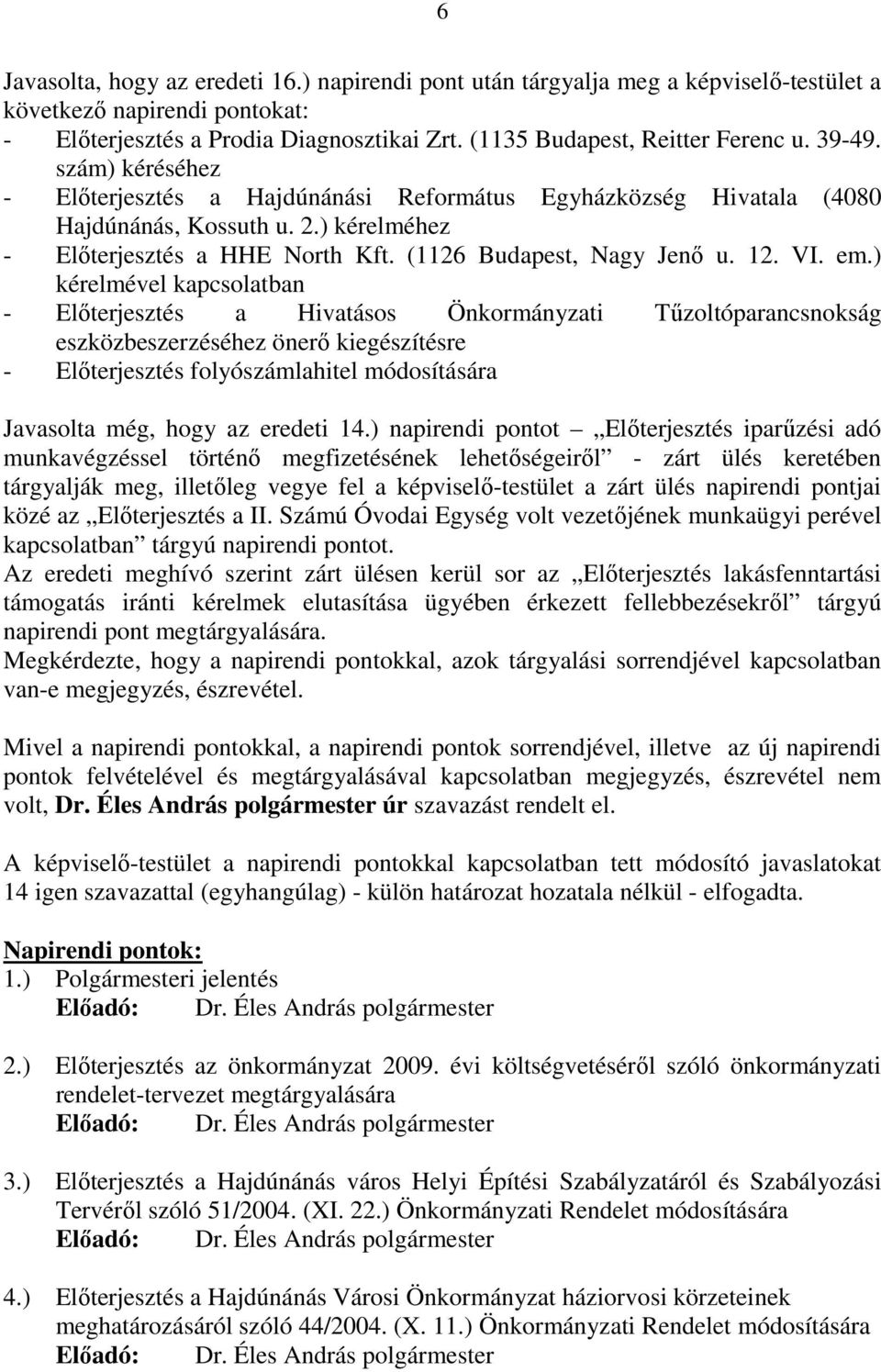 em.) kérelmével kapcsolatban - Elıterjesztés a Hivatásos Önkormányzati Tőzoltóparancsnokság eszközbeszerzéséhez önerı kiegészítésre - Elıterjesztés folyószámlahitel módosítására Javasolta még, hogy