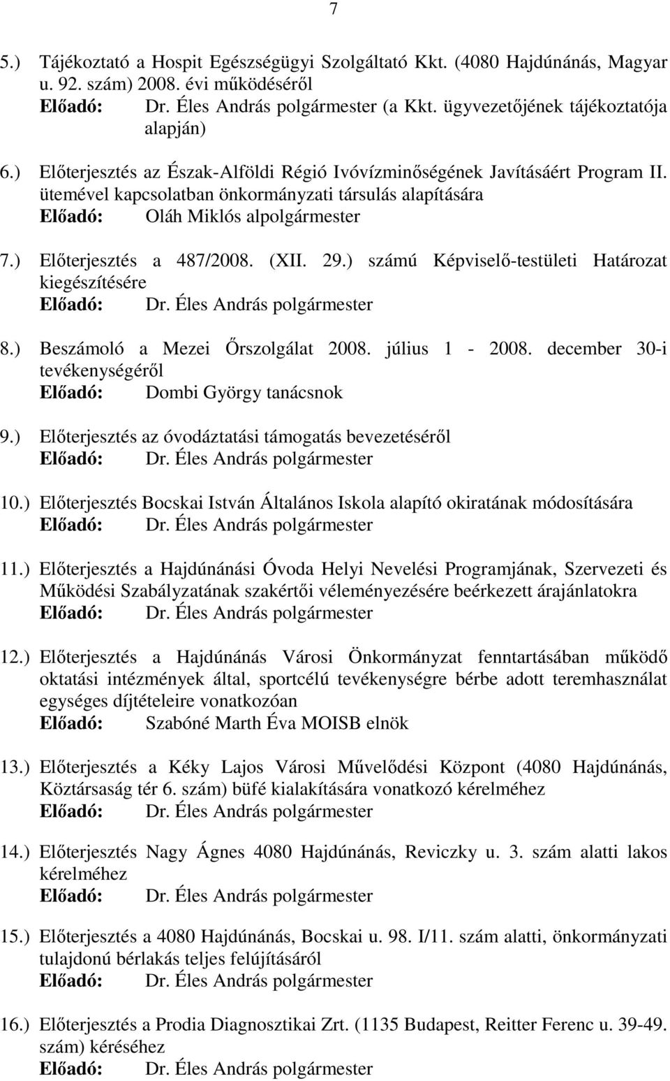 ) Elıterjesztés a 487/2008. (XII. 29.) számú Képviselı-testületi Határozat kiegészítésére 8.) Beszámoló a Mezei İrszolgálat 2008. július 1-2008.