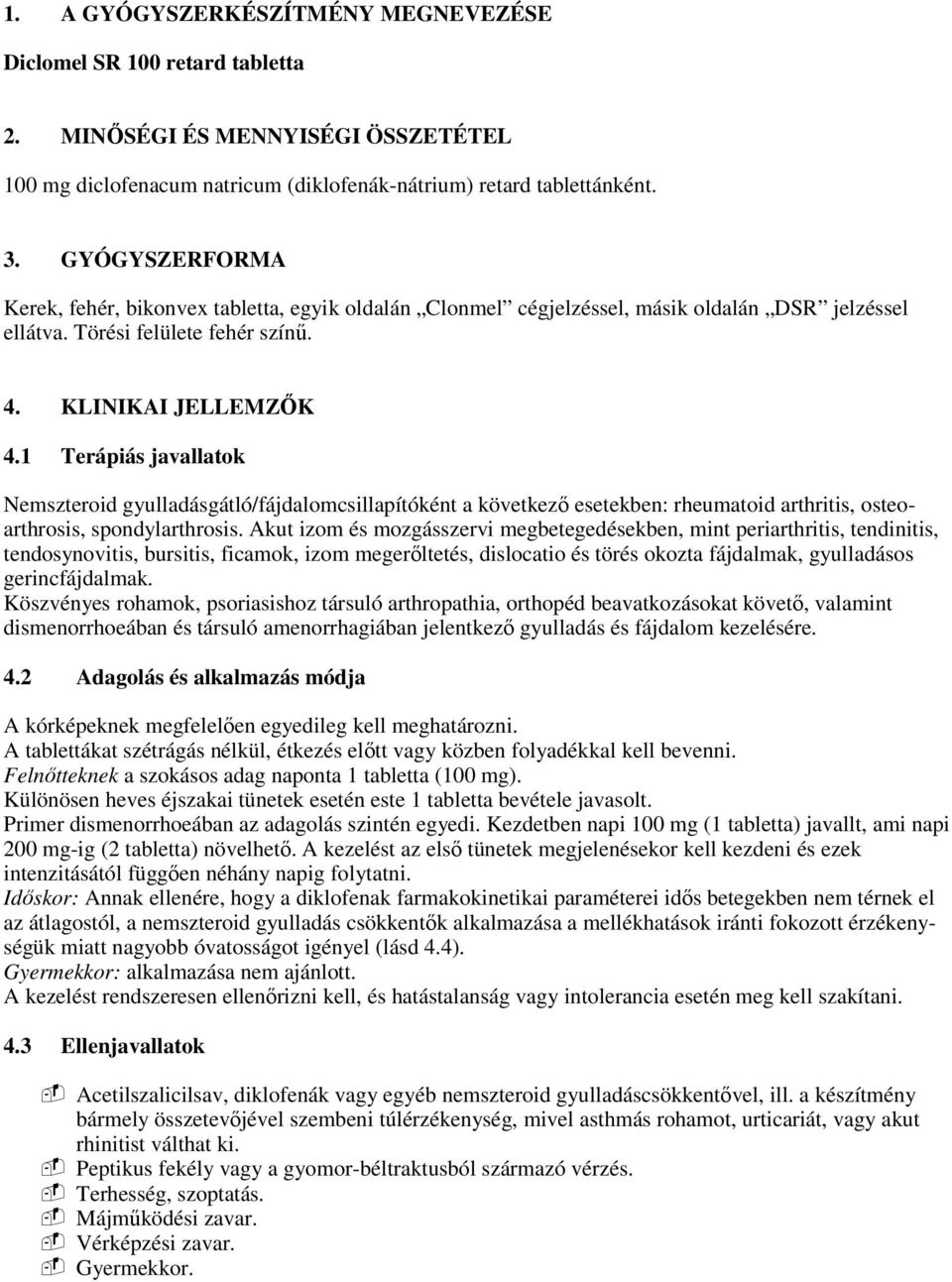 1 Terápiás javallatok Nemszteroid gyulladásgátló/fájdalomcsillapítóként a következı esetekben: rheumatoid arthritis, osteoarthrosis, spondylarthrosis.