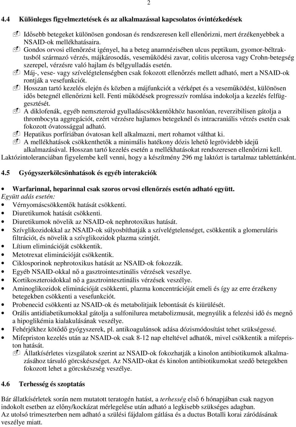 vérzésre való hajlam és bélgyulladás esetén. Máj-, vese- vagy szívelégtelenségben csak fokozott ellenırzés mellett adható, mert a NSAID-ok rontják a vesefunkciót.