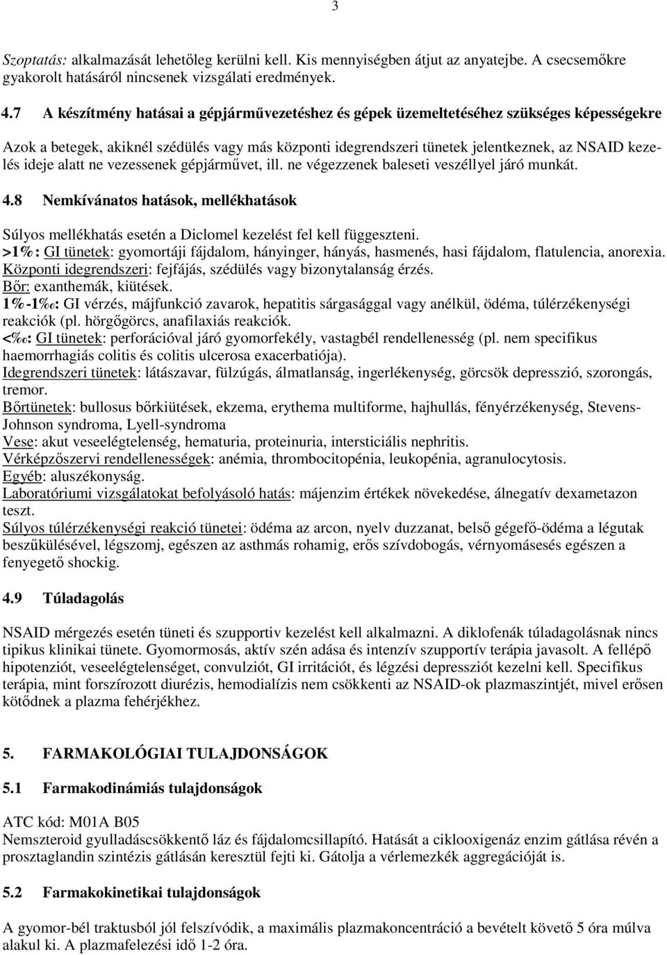 ideje alatt ne vezessenek gépjármővet, ill. ne végezzenek baleseti veszéllyel járó munkát. 4.8 Nemkívánatos hatások, mellékhatások Súlyos mellékhatás esetén a Diclomel kezelést fel kell függeszteni.