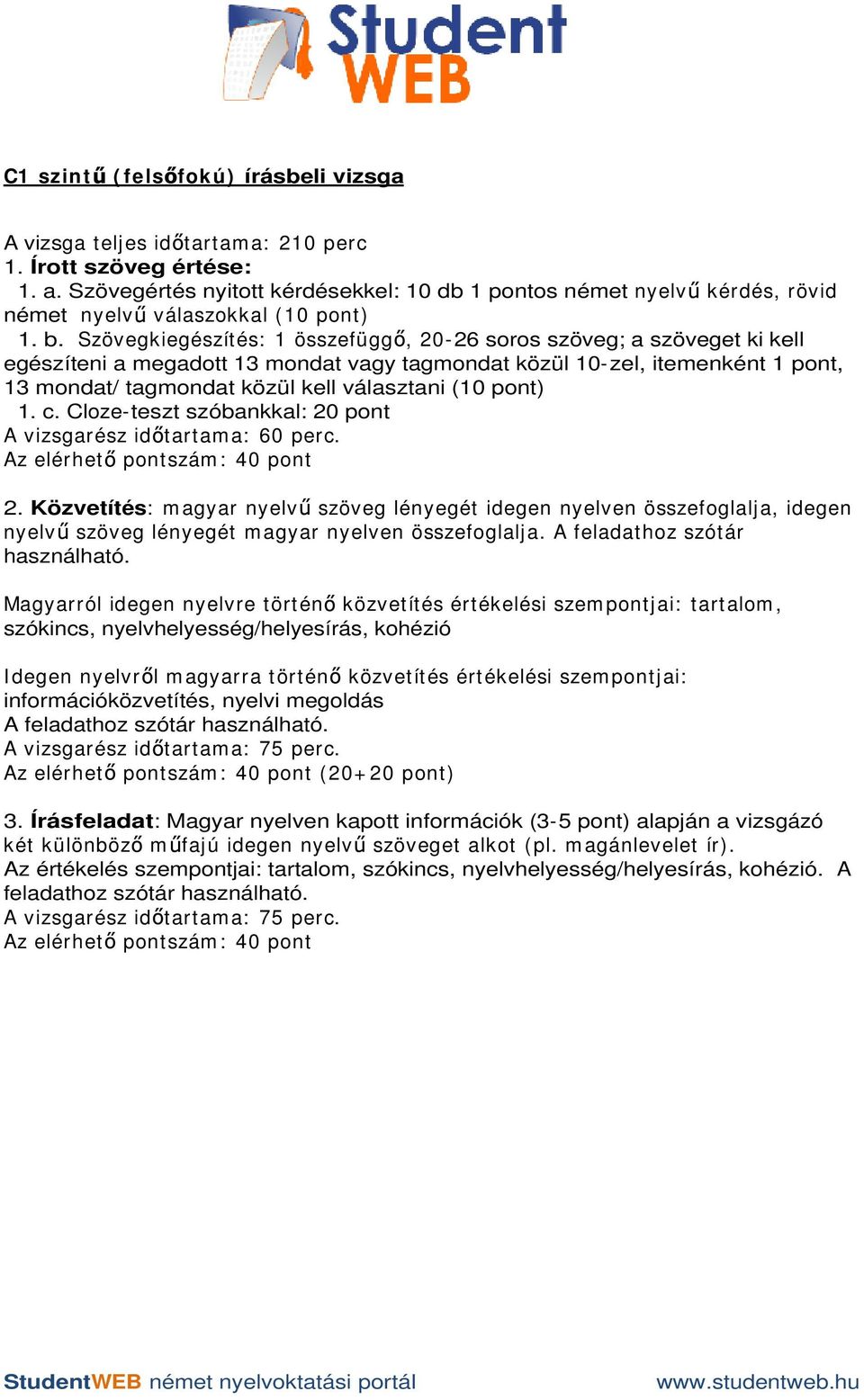 (10 pont) 1. c. Cloze-teszt szóbankkal: 20 pont A vizsgarész id tartam a: 60 perc. 2. Közvetítés: m agyar nyelv szöveg lényegét idegen nyelven összefoglalj a, idegen nyelv szöveg lényegét m agyar nyelven összefoglalja.