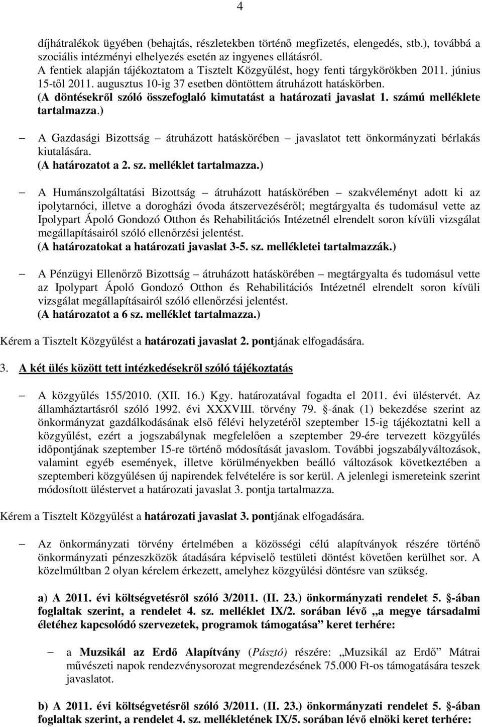 (A döntésekről szóló összefoglaló kimutatást a határozati javaslat 1. számú melléklete tartalmazza.) A Gazdasági Bizottság átruházott hatáskörében javaslatot tett önkormányzati bérlakás kiutalására.