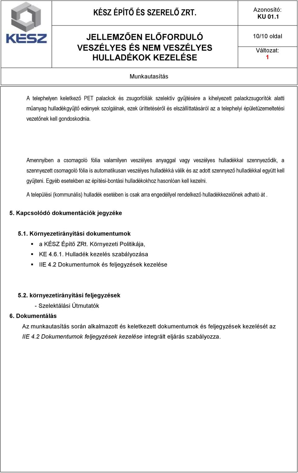 Amennyiben a csomagoló fólia valamilyen veszélyes anyaggal vagy veszélyes hulladékkal szennyeződik, a szennyezett csomagoló fólia is automatikusan veszélyes hulladékká válik és az adott szennyező