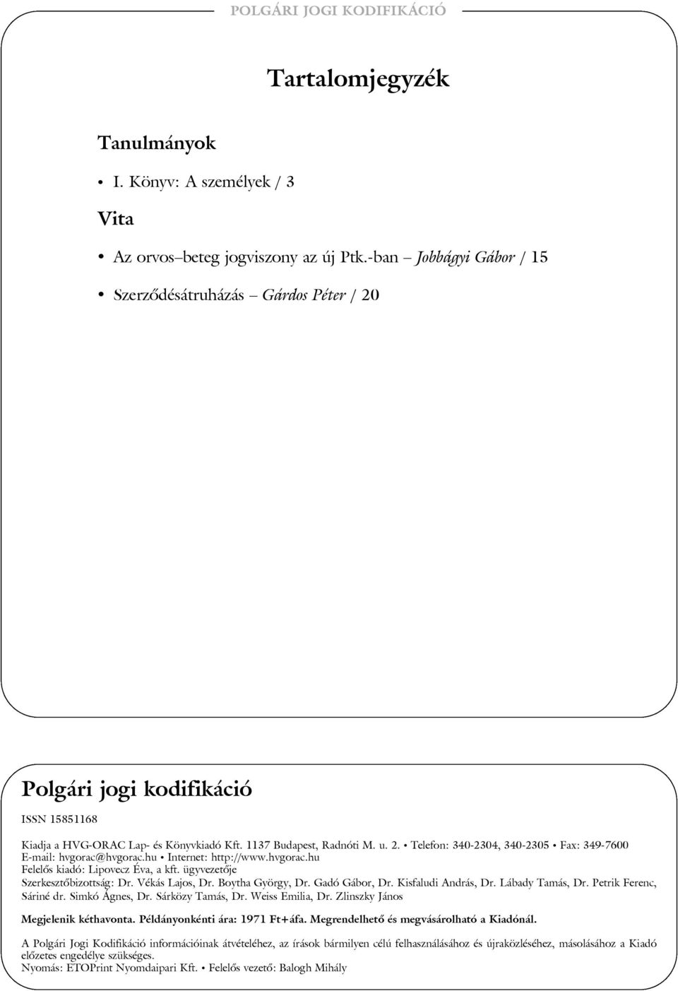 hu Internet: http://www.hvgorac.hu Felelõs kiadó: Lipovecz Éva, a kft. ügyvezetõje Szerkesztõbizottság: Dr. Vékás Lajos, Dr. Boytha György, Dr. Gadó Gábor, Dr. Kisfaludi András, Dr. Lábady Tamás, Dr.