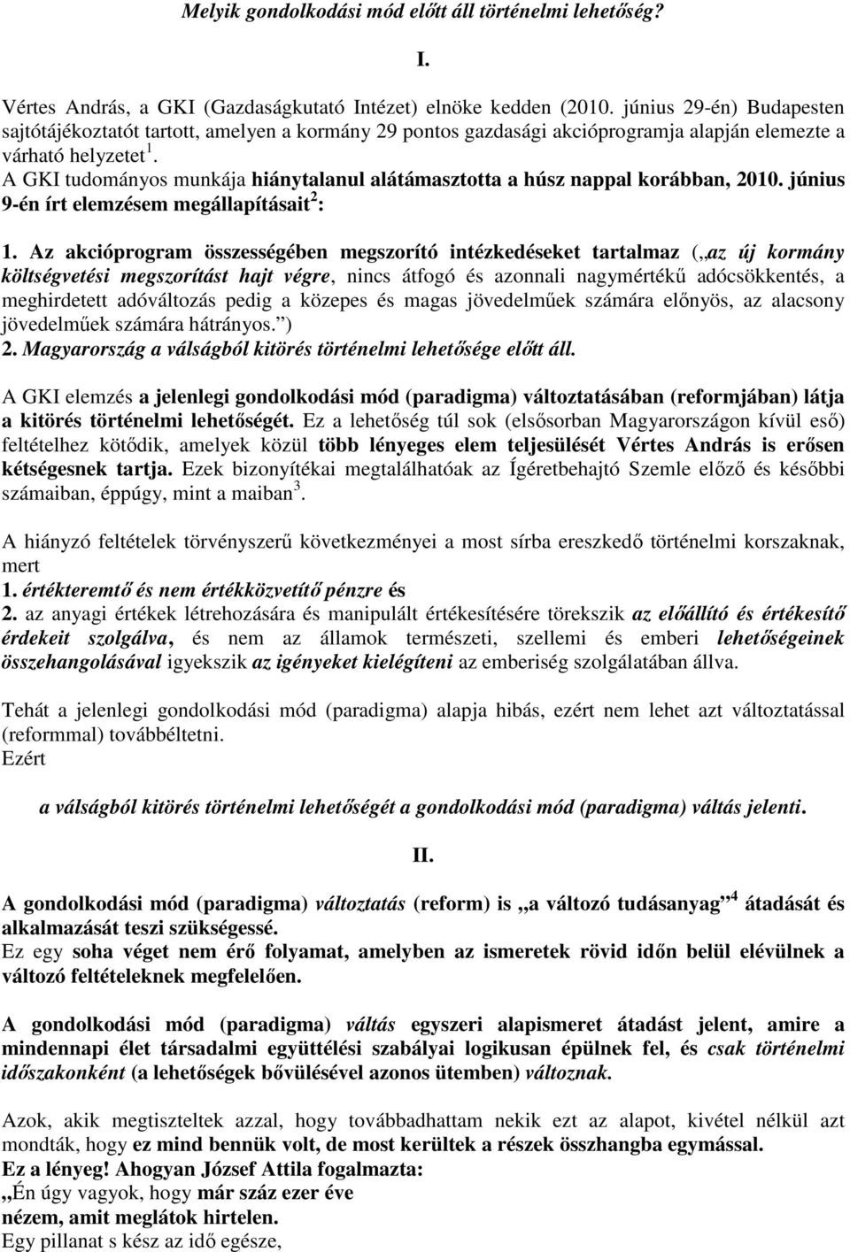 A GKI tudományos munkája hiánytalanul alátámasztotta a húsz nappal korábban, 2010. június 9-én írt elemzésem megállapításait 2 : 1.