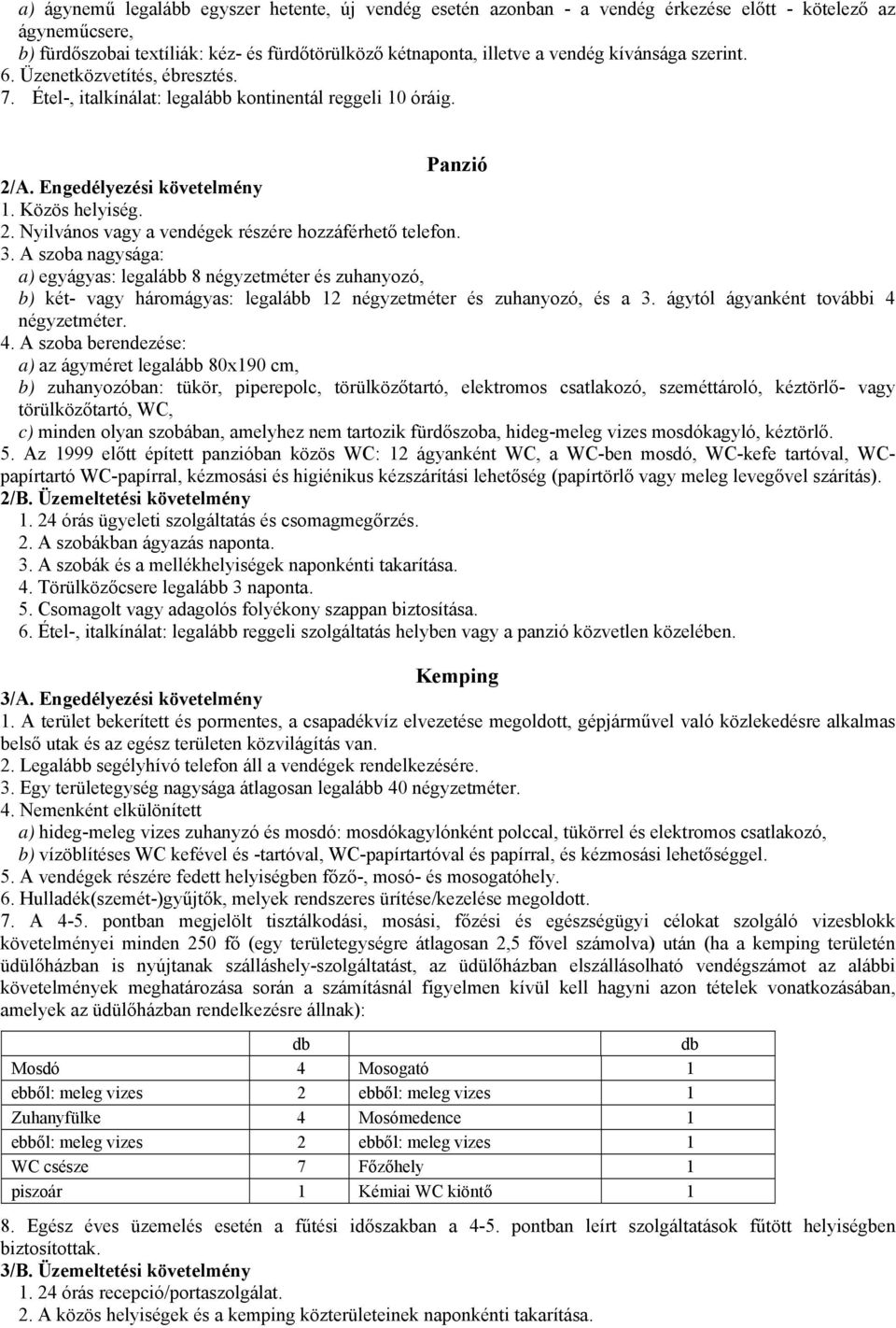 3. A szoba nagysága: a) egyágyas: legalább 8 négyzetméter és zuhanyozó, b) két- vagy háromágyas: legalább 12 négyzetméter és zuhanyozó, és a 3. ágytól ágyanként további 4 