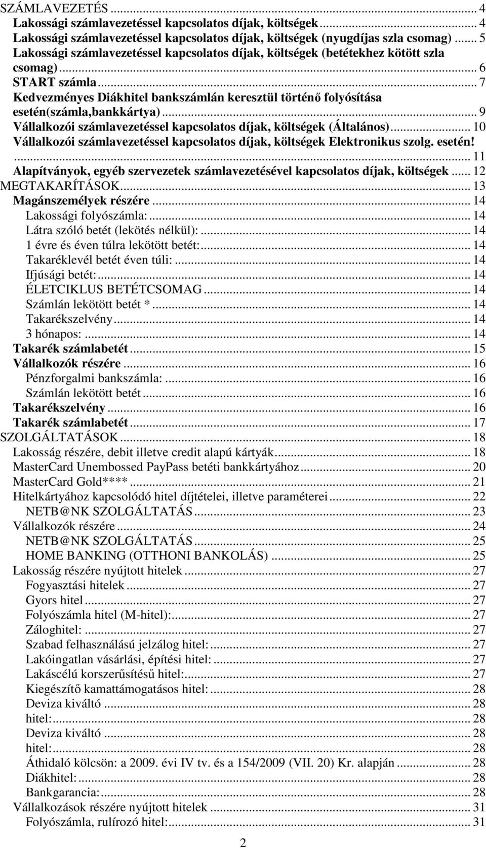 .. 7 Kedvezményes Diákhitel bankszámlán keresztül történő folyósítása esetén(számla,bankkártya)... 9 Vállalkozói számlavezetéssel kapcsolatos díjak, költségek (Általános).