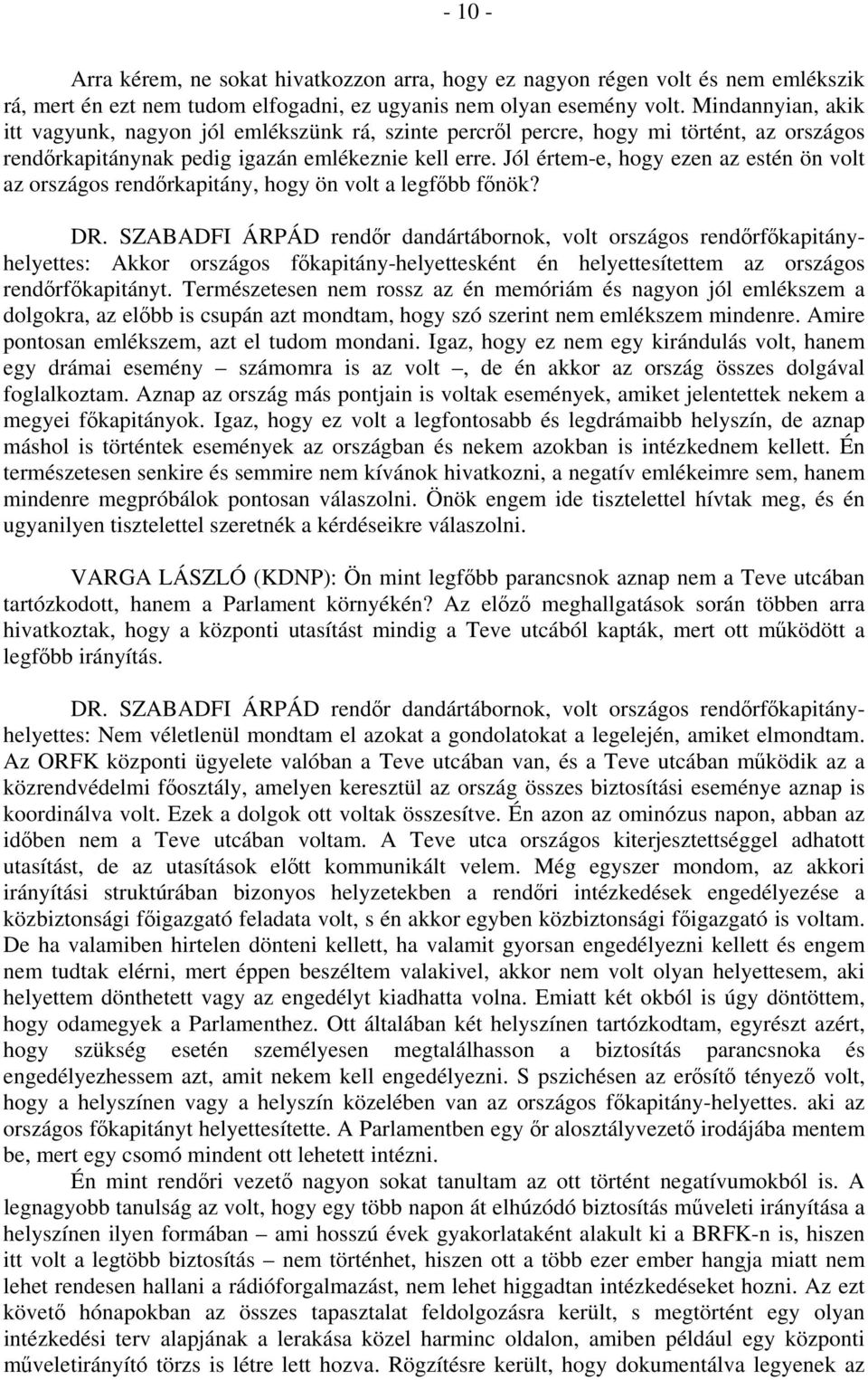 Jól értem-e, hogy ezen az estén ön volt az országos rendőrkapitány, hogy ön volt a legfőbb főnök? Akkor országos főkapitány-helyettesként én helyettesítettem az országos rendőrfőkapitányt.