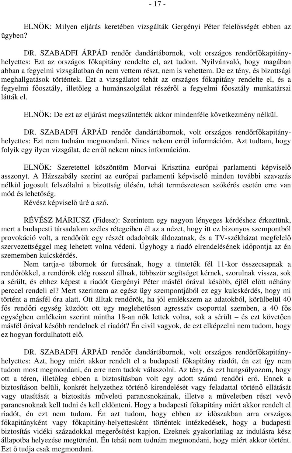 Ezt a vizsgálatot tehát az országos főkapitány rendelte el, és a fegyelmi főosztály, illetőleg a humánszolgálat részéről a fegyelmi főosztály munkatársai látták el.