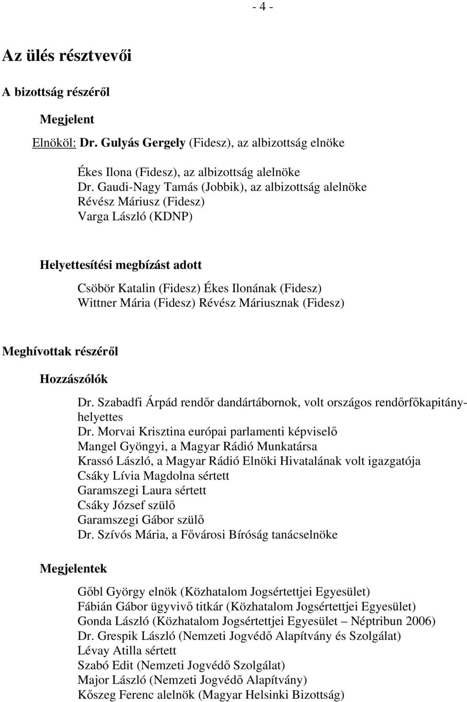 Révész Máriusznak (Fidesz) Meghívottak részéről Hozzászólók Megjelentek Dr. Szabadfi Árpád rendőr dandártábornok, volt országos rendőrfőkapitányhelyettes Dr.