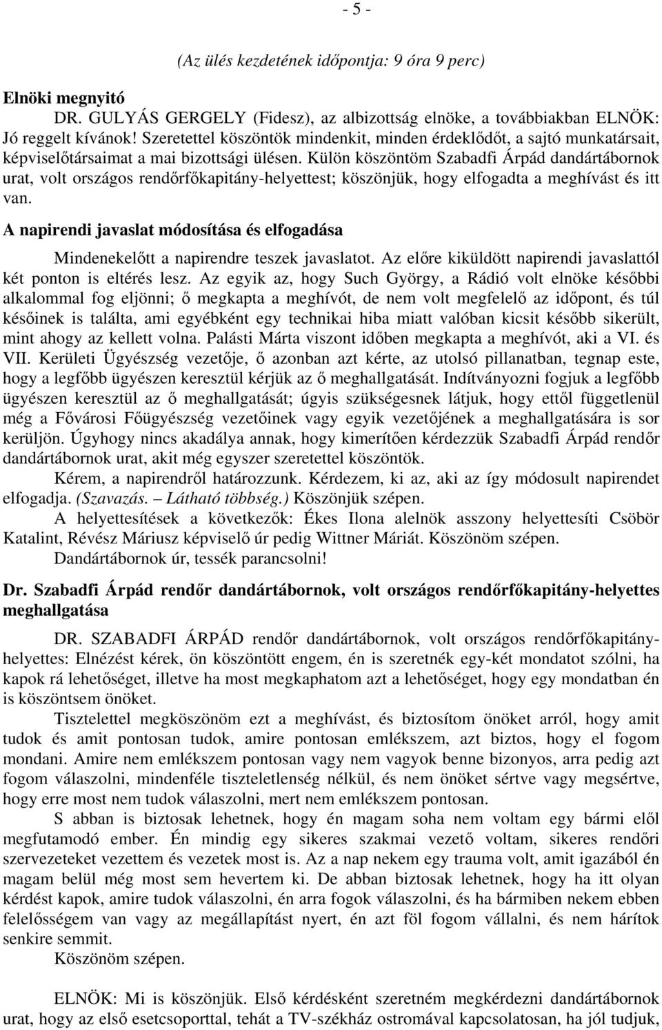 Külön köszöntöm Szabadfi Árpád dandártábornok urat, volt országos rendőrfőkapitány-helyettest; köszönjük, hogy elfogadta a meghívást és itt van.