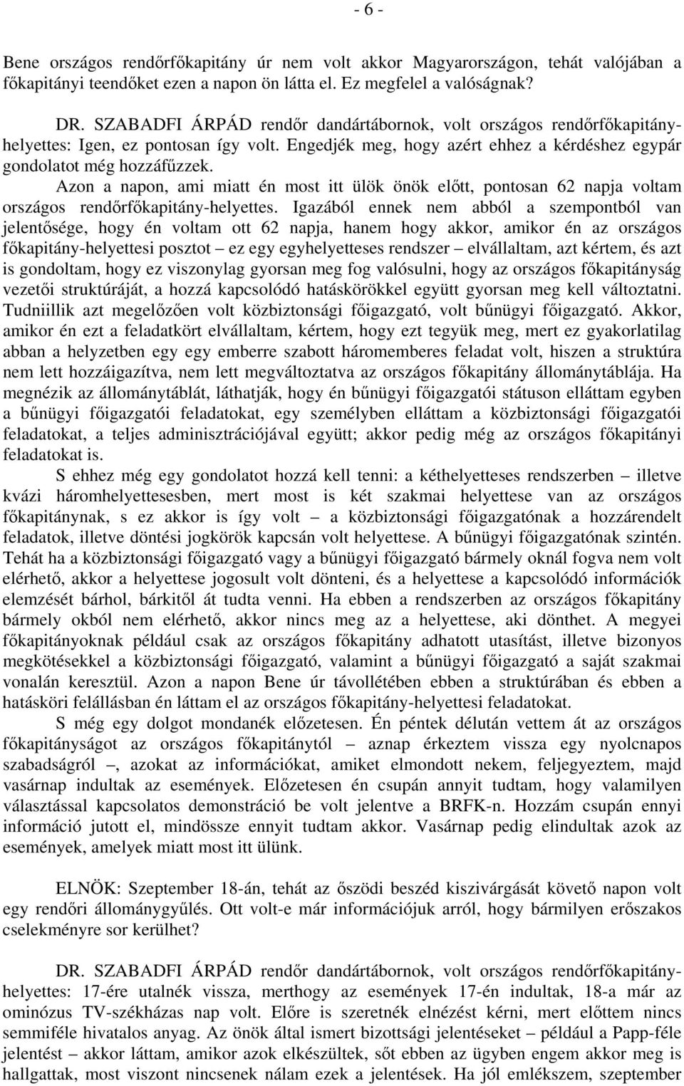 Igazából ennek nem abból a szempontból van jelentősége, hogy én voltam ott 62 napja, hanem hogy akkor, amikor én az országos főkapitány-helyettesi posztot ez egy egyhelyetteses rendszer elvállaltam,