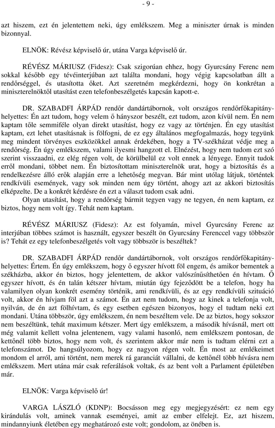 Azt szeretném megkérdezni, hogy ön konkrétan a miniszterelnöktől utasítást ezen telefonbeszélgetés kapcsán kapott-e. Én azt tudom, hogy velem ő hányszor beszélt, ezt tudom, azon kívül nem.