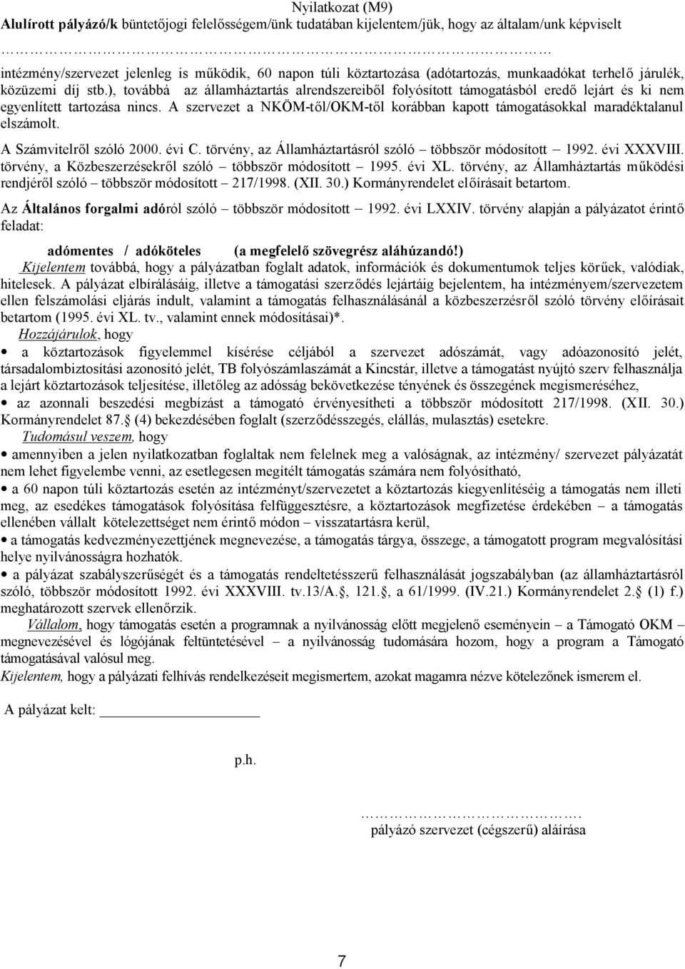 A szervezet a NKÖMtől/OKMtől korábban kapott támogatásokkal maradéktalanul elszámolt. A Számvitelről szóló 2000. évi C. törvény, az Államháztartásról szóló többször módosított 1992. évi XXXVIII.