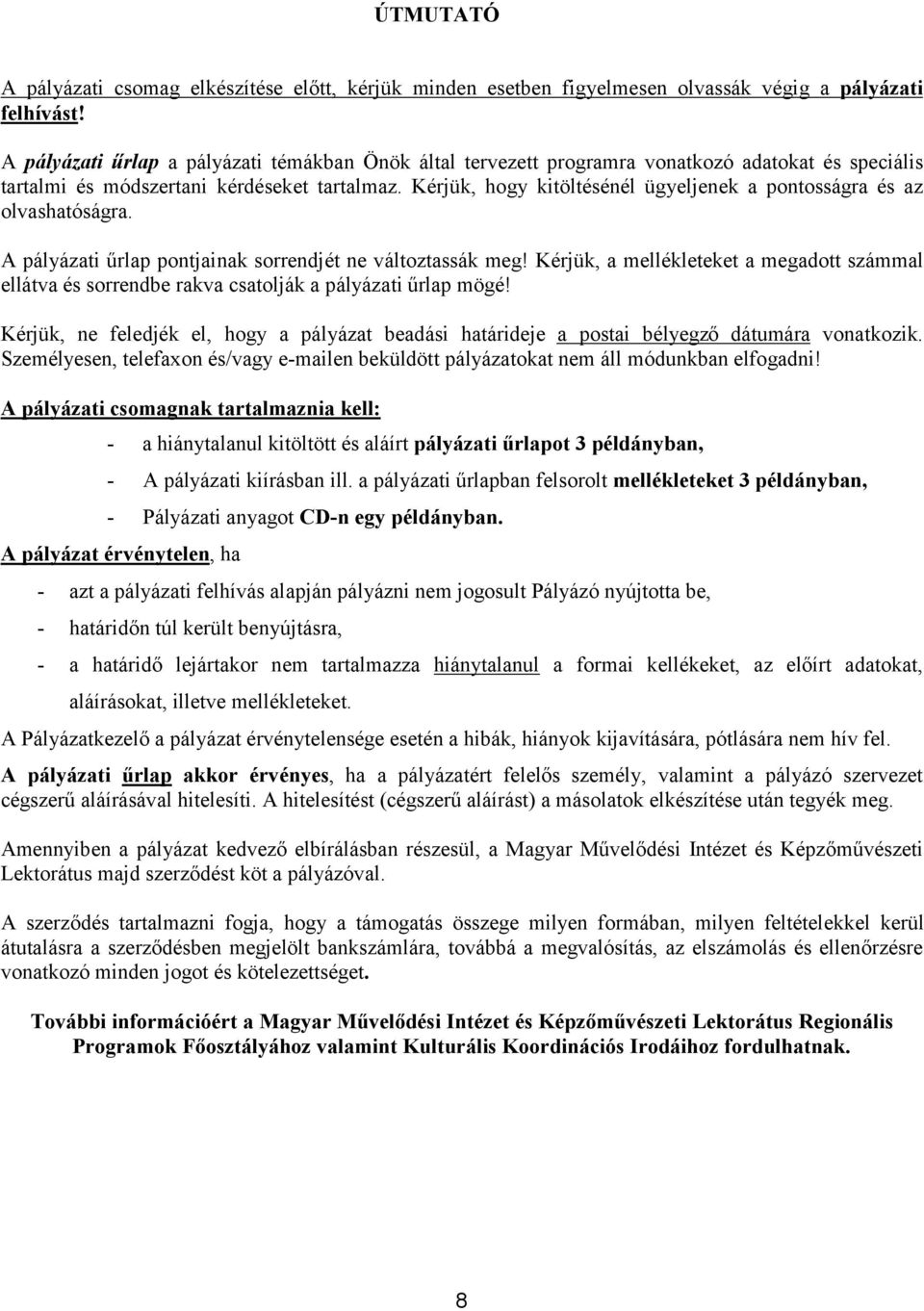 Kérjük, hogy kitöltésénél ügyeljenek a pontosságra és az olvashatóságra. A pályázati űrlap pontjainak sorrendjét ne változtassák meg!