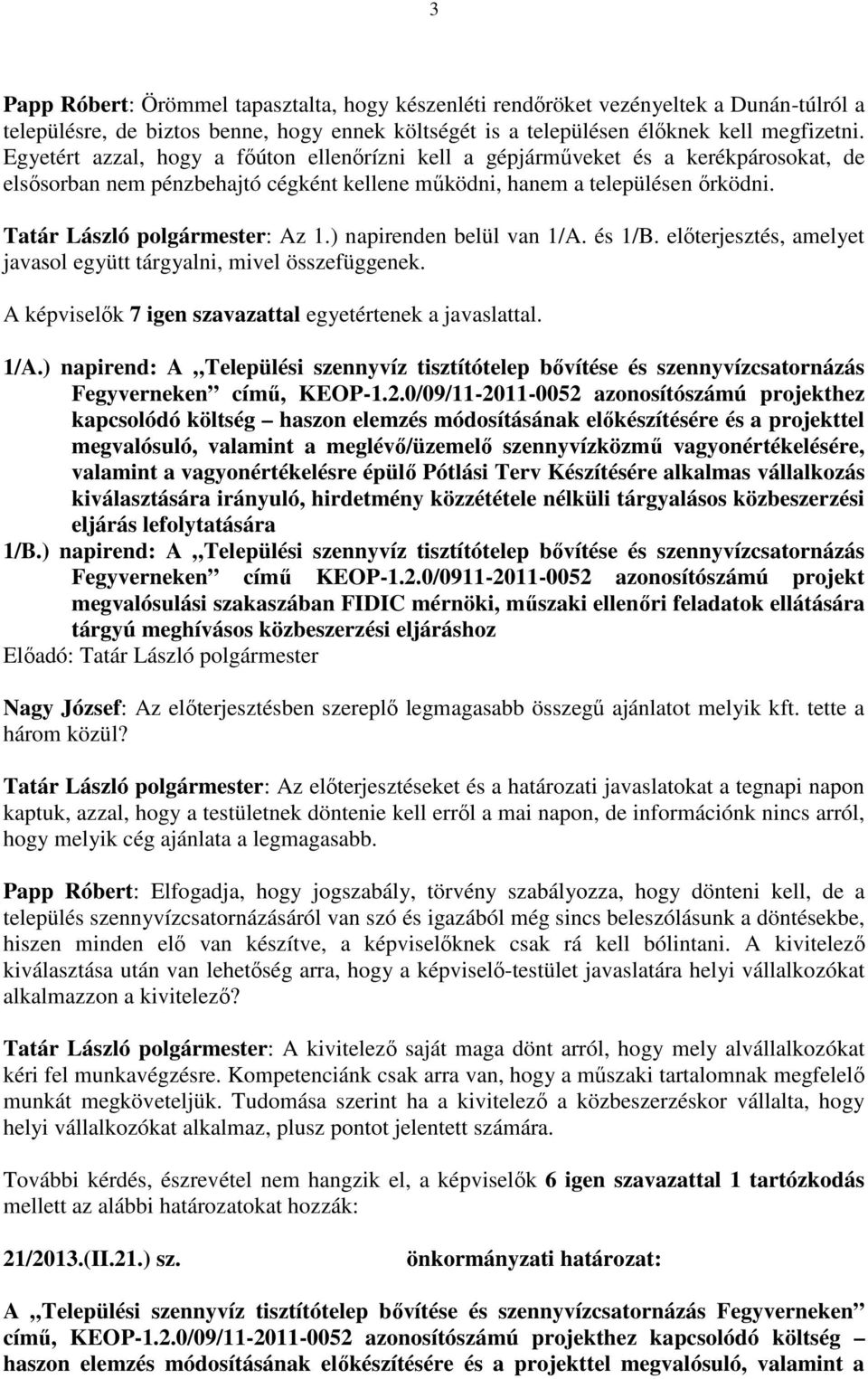 ) napirenden belül van 1/A. és 1/B. előterjesztés, amelyet javasol együtt tárgyalni, mivel összefüggenek. A képviselők 7 igen szavazattal egyetértenek a javaslattal. 1/A.) napirend: A Települési szennyvíz tisztítótelep bővítése és szennyvízcsatornázás Fegyverneken című, KEOP-1.