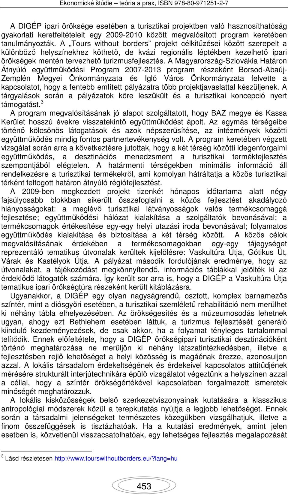 A Magyarország-Szlovákia Határon Átnyúló együttműködési Program 2007-2013 program részeként Borsod-Abaúj- Zemplén Megyei Önkormányzata és Igló Város Önkormányzata felvette a kapcsolatot, hogy a