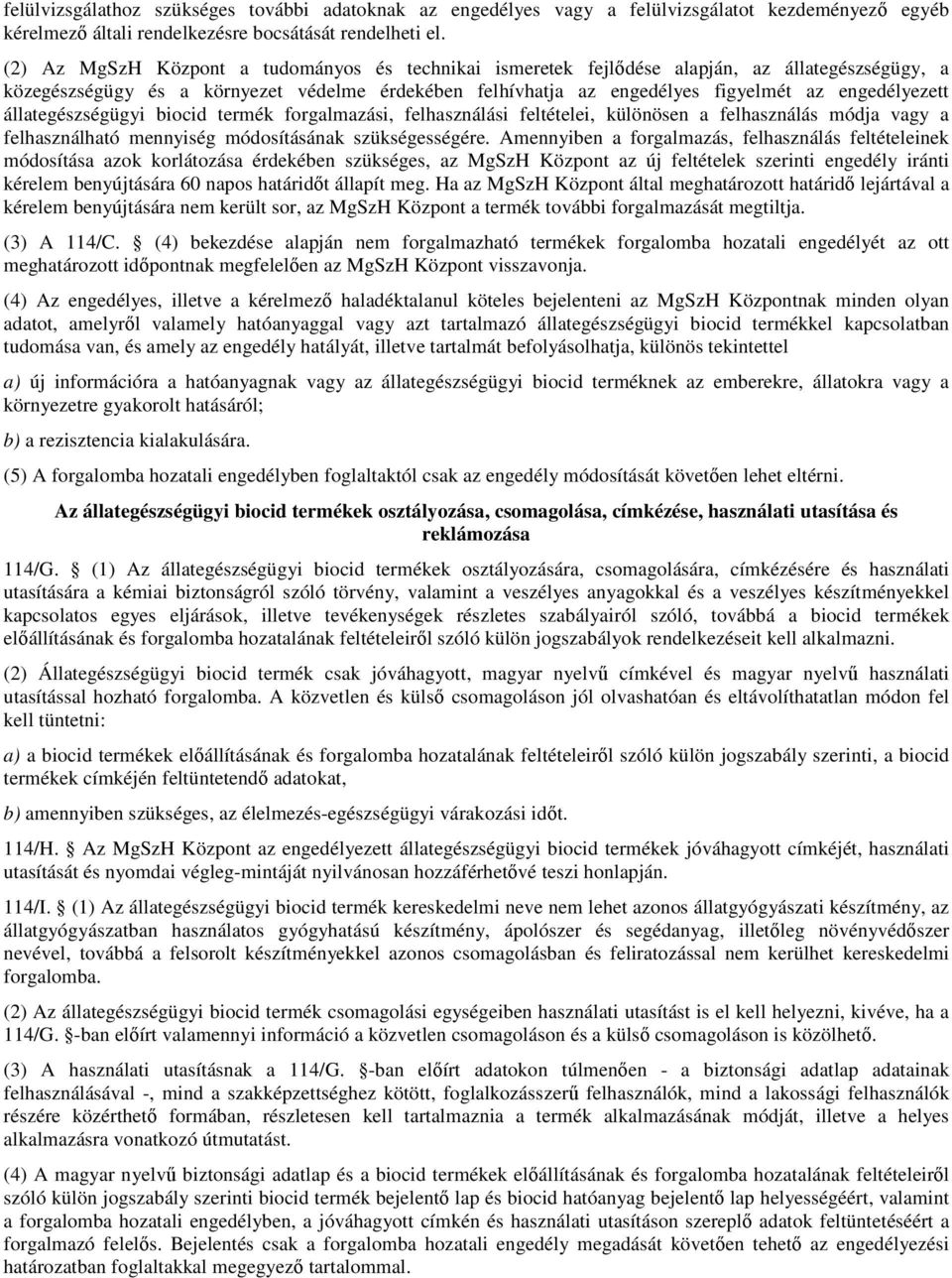 állategészségügyi biocid termék forgalmazási, felhasználási feltételei, különösen a felhasználás módja vagy a felhasználható mennyiség módosításának szükségességére.