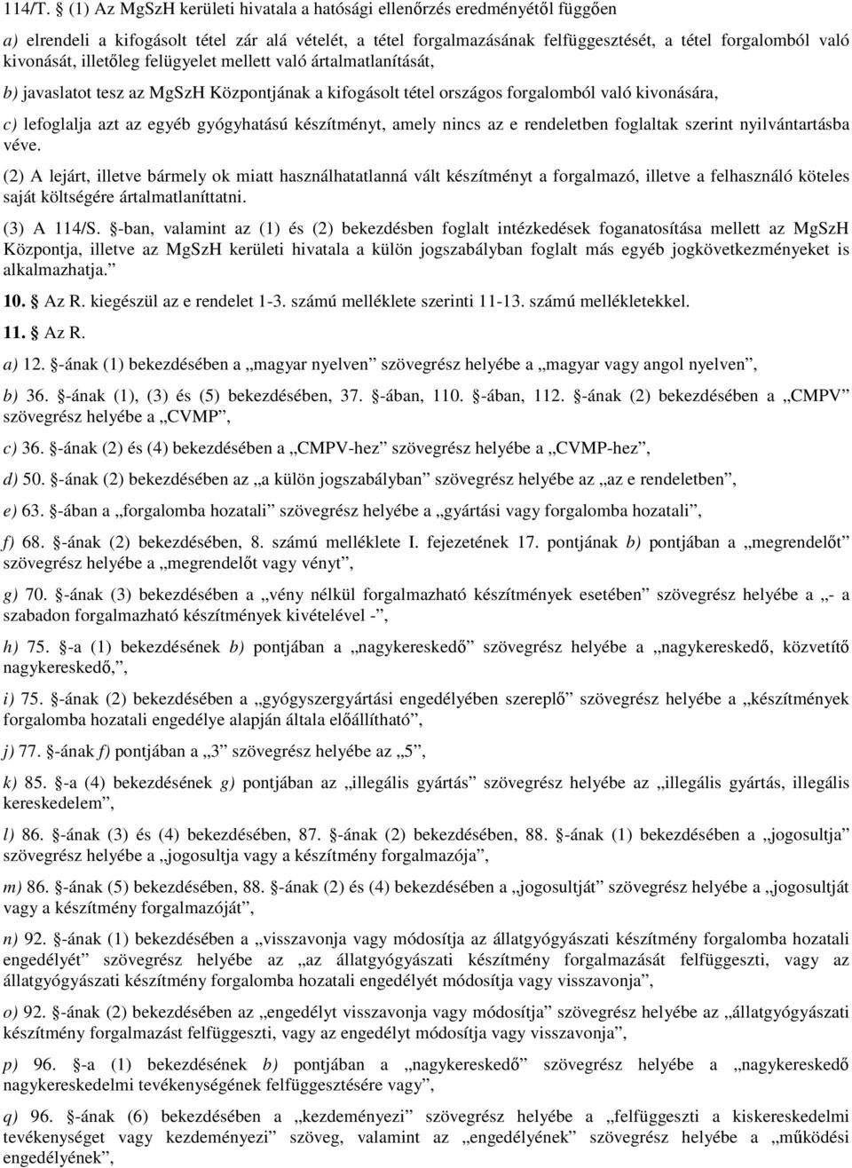 illetőleg felügyelet mellett való ártalmatlanítását, b) javaslatot tesz az MgSzH Központjának a kifogásolt tétel országos forgalomból való kivonására, c) lefoglalja azt az egyéb gyógyhatású