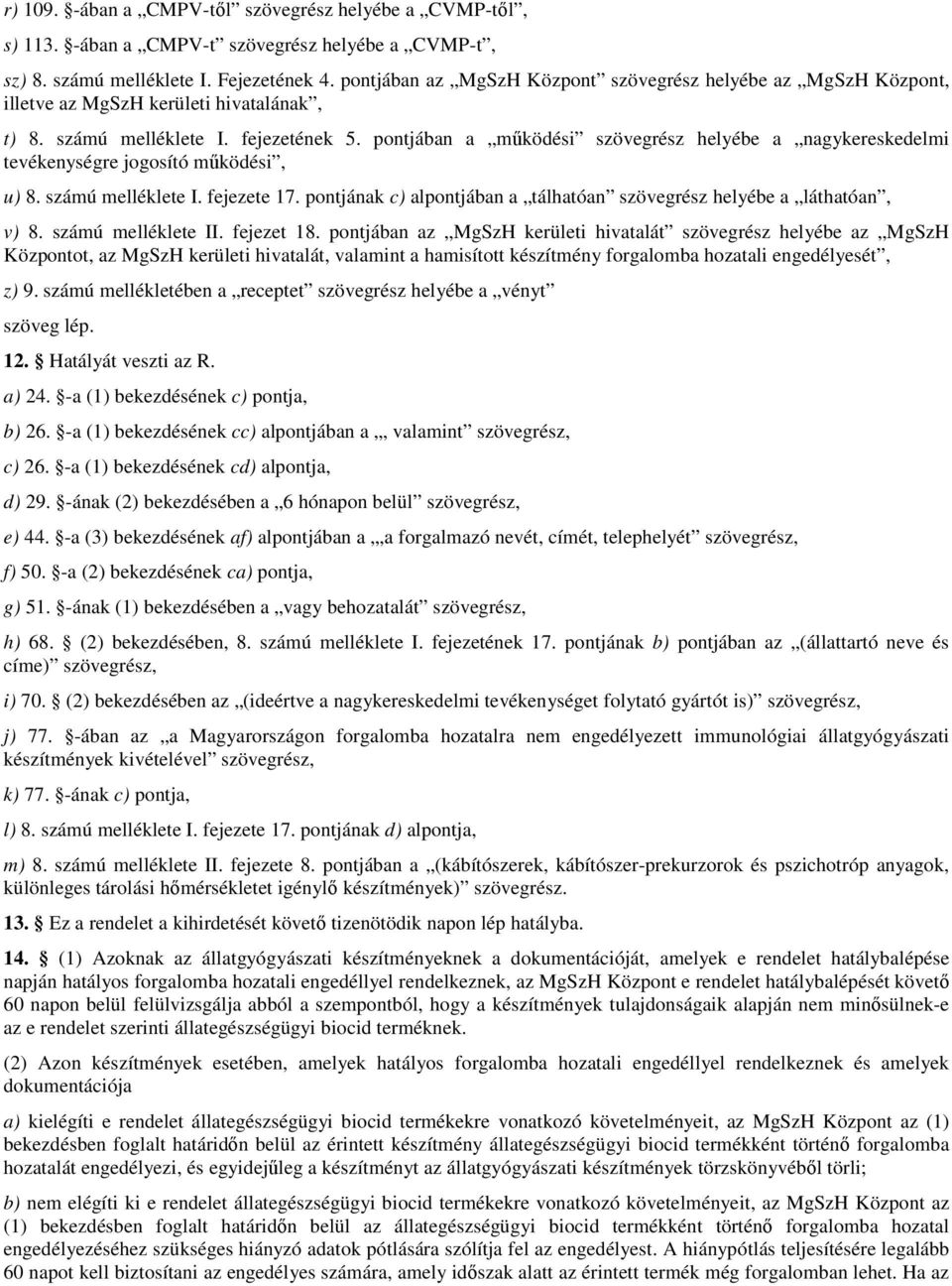 pontjában a működési szövegrész helyébe a nagykereskedelmi tevékenységre jogosító működési, u) 8. számú melléklete I. fejezete 17.