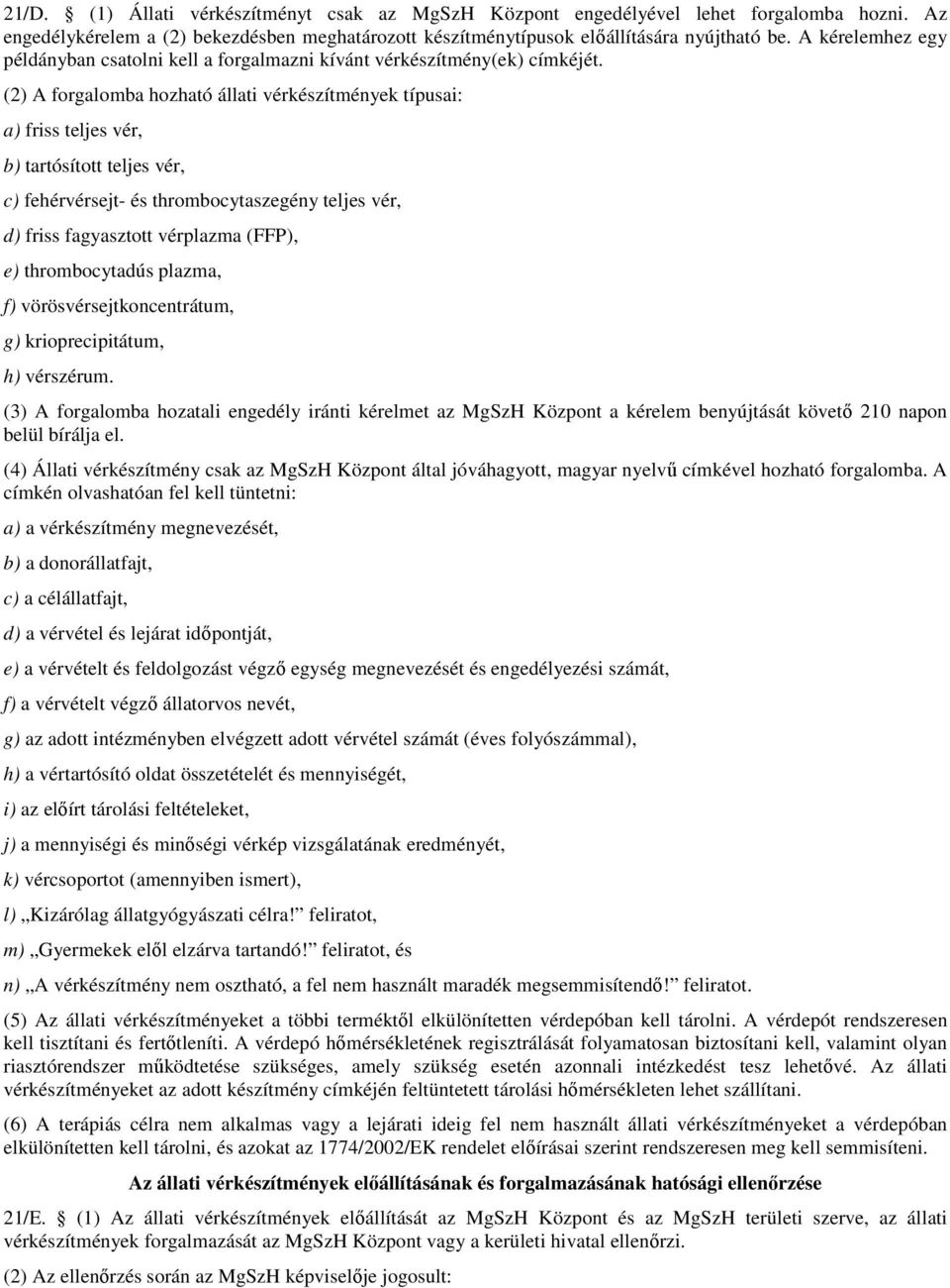 (2) A forgalomba hozható állati vérkészítmények típusai: a) friss teljes vér, b) tartósított teljes vér, c) fehérvérsejt- és thrombocytaszegény teljes vér, d) friss fagyasztott vérplazma (FFP), e)