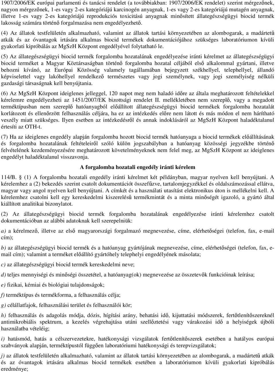 (4) Az állatok testfelületén alkalmazható, valamint az állatok tartási környezetében az alombogarak, a madártetű atkák és az óvantagok irtására alkalmas biocid termékek dokumentációjához szükséges