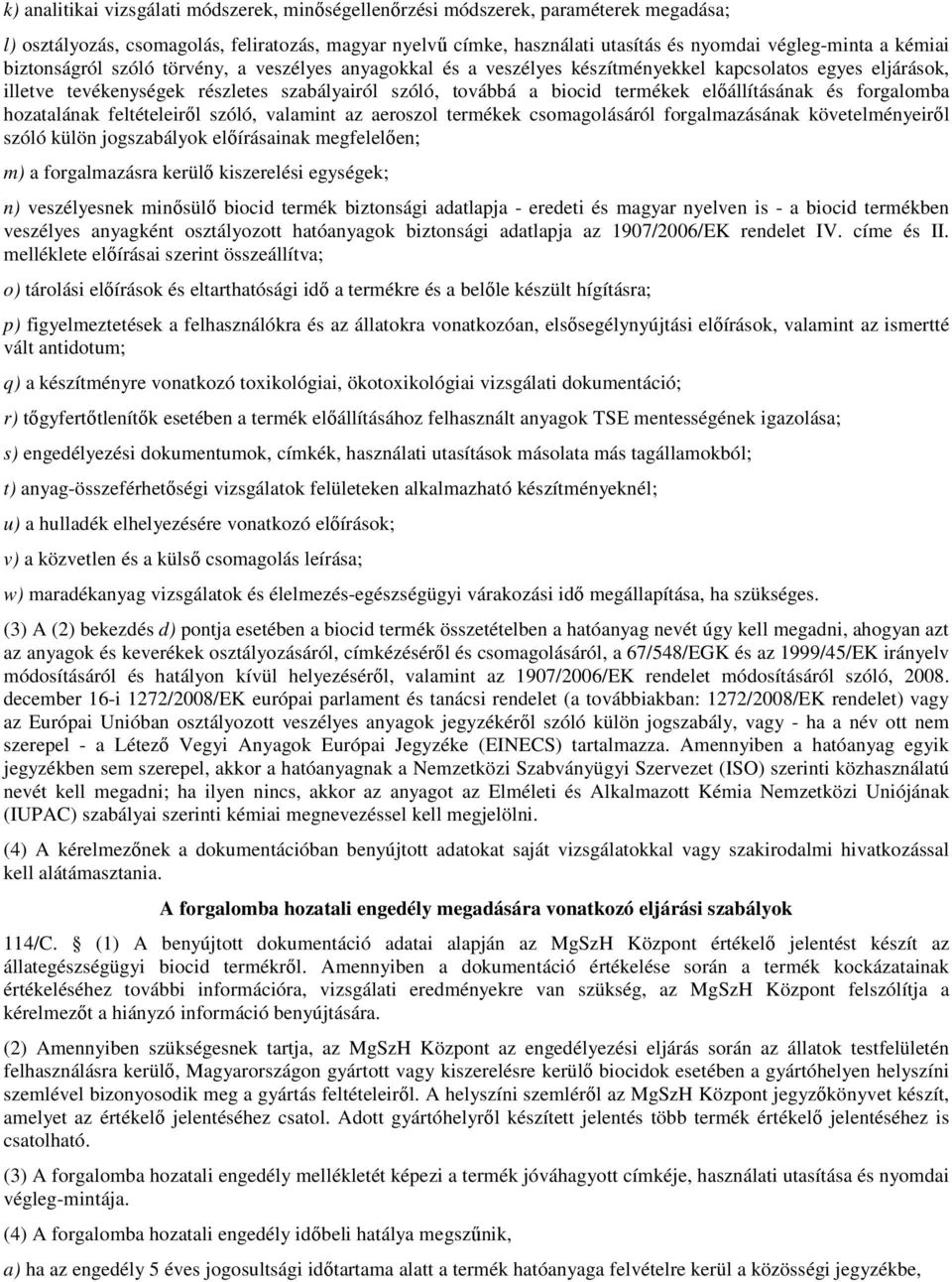 előállításának és forgalomba hozatalának feltételeiről szóló, valamint az aeroszol termékek csomagolásáról forgalmazásának követelményeiről szóló külön jogszabályok előírásainak megfelelően; m) a