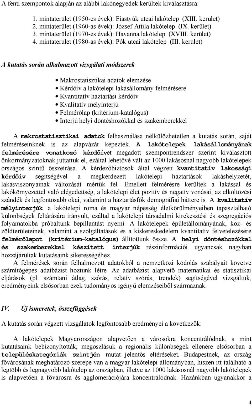 kerület) A kutatás során alkalmazott vizsgálati módszerek Makrostatisztikai adatok elemzése Kérdőív a lakótelepi lakásállomány felmérésére Kvantitatív háztartási kérdőív Kvalitatív mélyinterjú