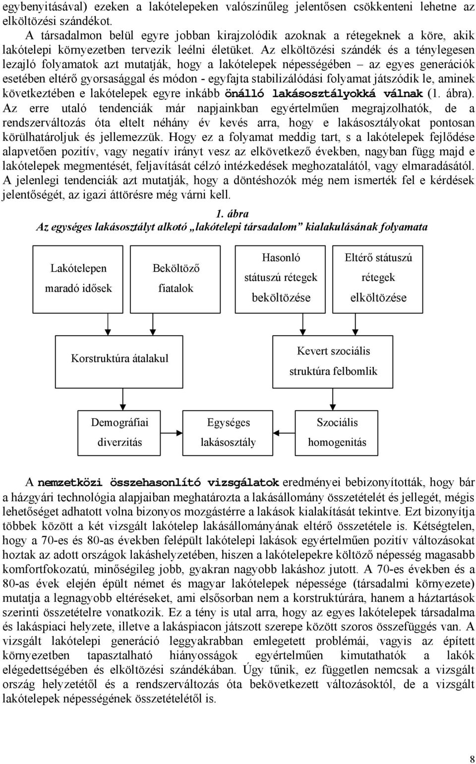 Az elköltözési szándék és a ténylegesen lezajló folyamatok azt mutatják, hogy a lakótelepek népességében az egyes generációk esetében eltérő gyorsasággal és módon - egyfajta stabilizálódási folyamat