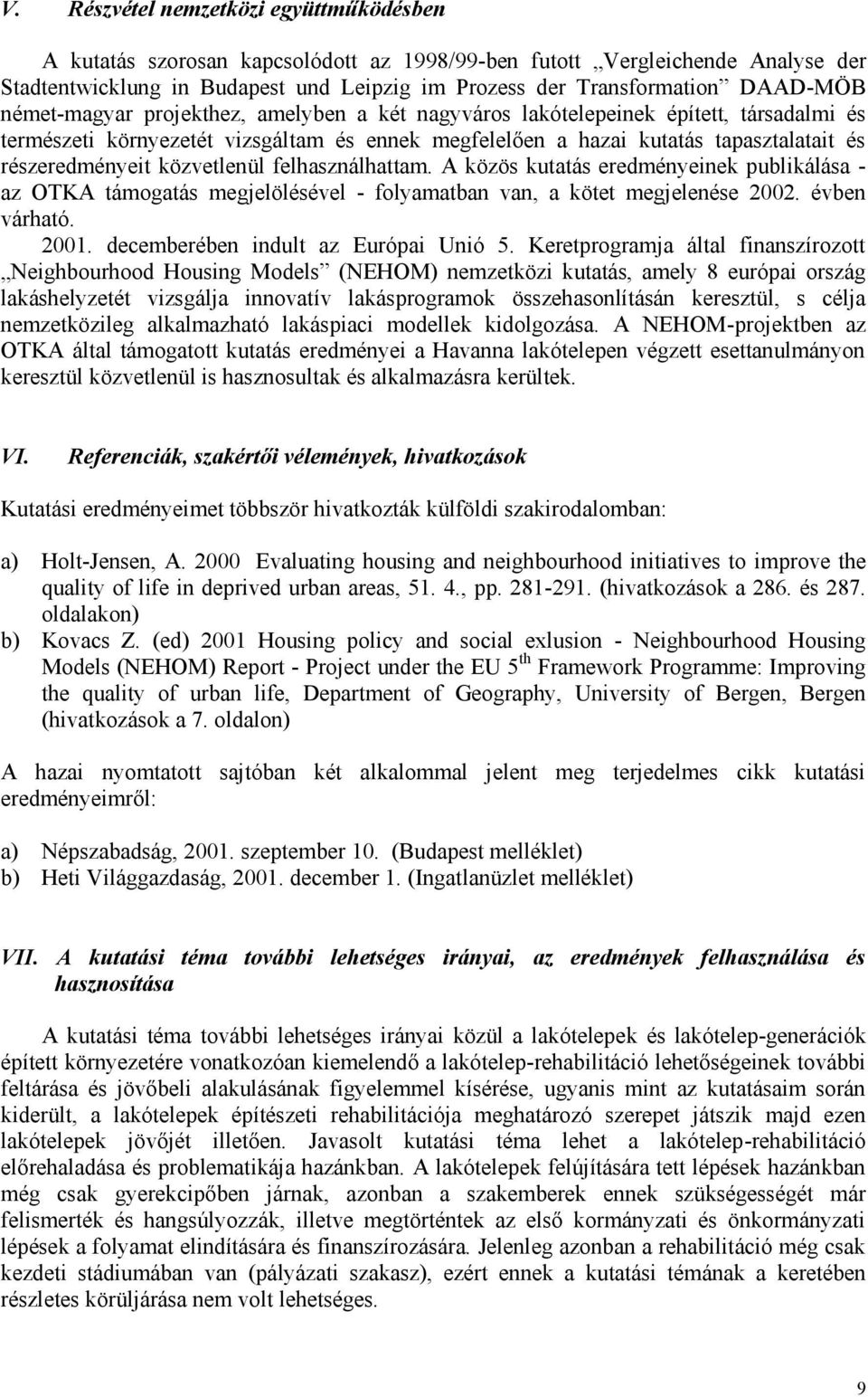 részeredményeit közvetlenül felhasználhattam. A közös kutatás eredményeinek publikálása - az OTKA támogatás megjelölésével - folyamatban van, a kötet megjelenése 2002. évben várható. 2001.