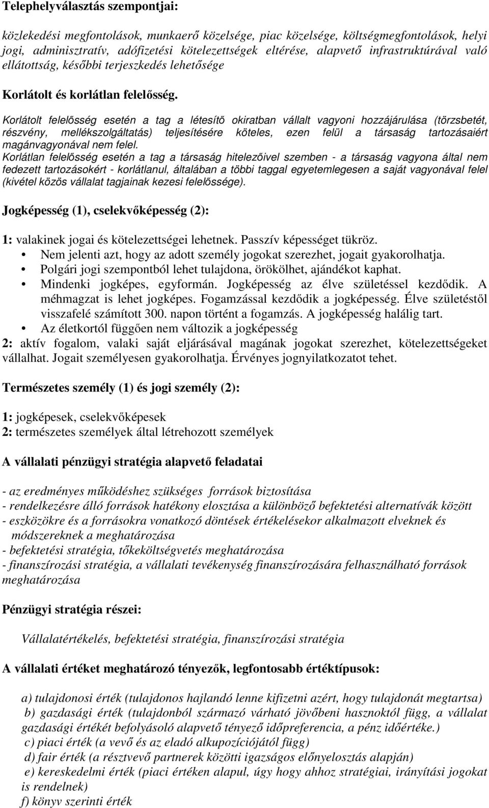 Korlátolt felelősség esetén a tag a létesítő okiratban vállalt vagyoni hozzájárulása (törzsbetét, részvény, mellékszolgáltatás) teljesítésére köteles, ezen felül a társaság tartozásaiért