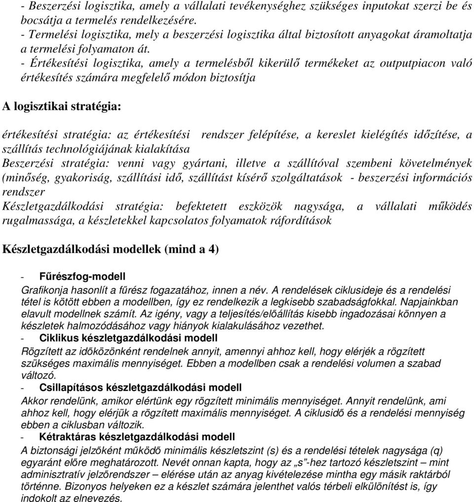 - Értékesítési logisztika, amely a termelésből kikerülő termékeket az outputpiacon való értékesítés számára megfelelő módon biztosítja A logisztikai stratégia: értékesítési stratégia: az értékesítési