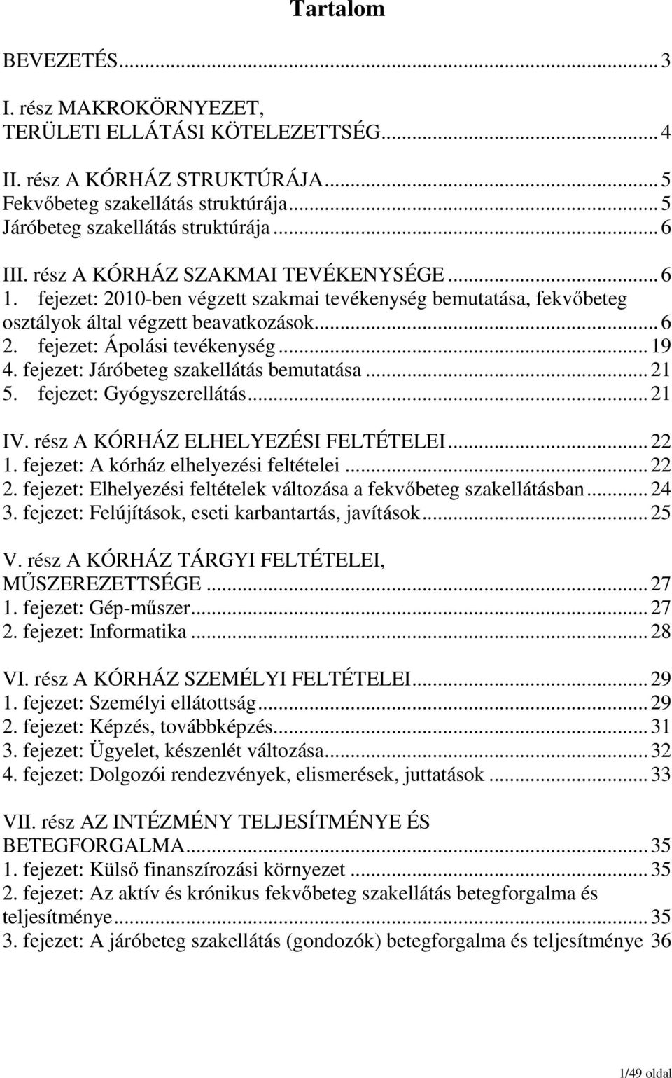 ..19 4. fejezet: Járóbeteg szakellátás bemutatása...21 5. fejezet: Gyógyszerellátás...21 IV. rész A KÓRHÁZ ELHELYEZÉSI FELTÉTELEI...22 1. fejezet: A kórház elhelyezési feltételei...22 2.