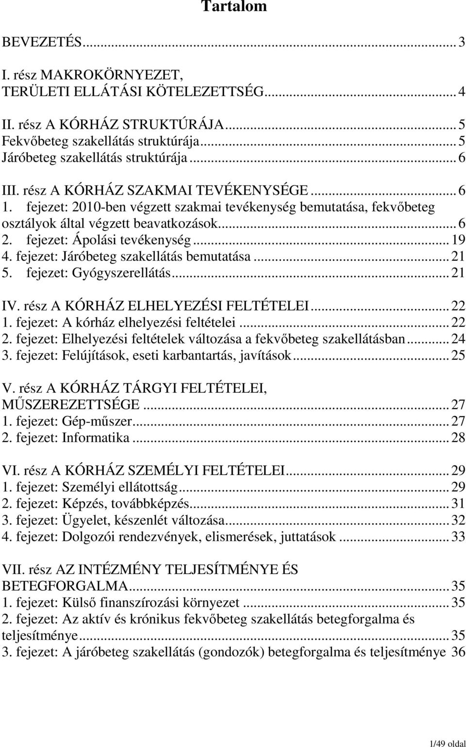 ..19 4. fejezet: Járóbeteg szakellátás bemutatása...21 5. fejezet: Gyógyszerellátás...21 IV. rész A KÓRHÁZ ELHELYEZÉSI FELTÉTELEI...22 1. fejezet: A kórház elhelyezési feltételei...22 2.