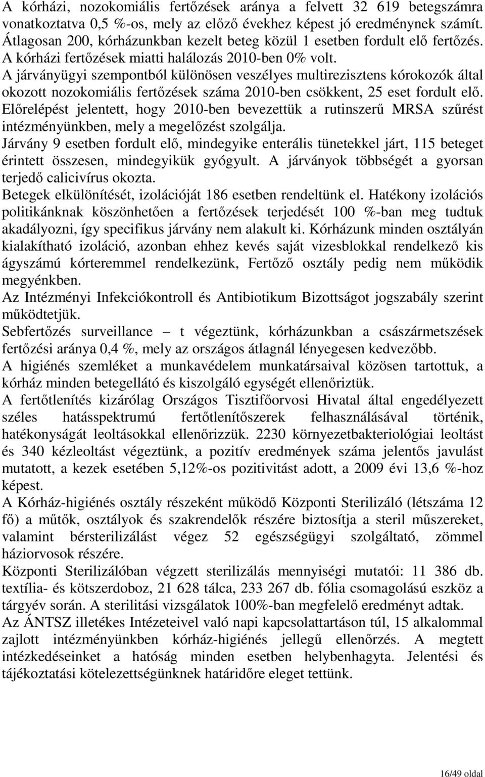 A járványügyi szempontból különösen veszélyes multirezisztens kórokozók által okozott nozokomiális fertızések száma 2010-ben csökkent, 25 eset fordult elı.