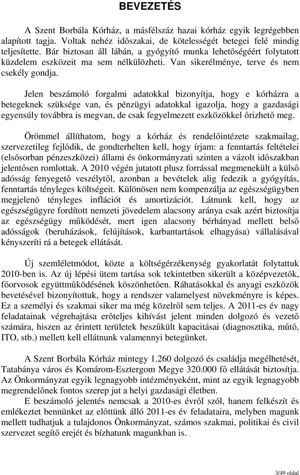 Jelen beszámoló forgalmi adatokkal bizonyítja, hogy e kórházra a betegeknek szüksége van, és pénzügyi adatokkal igazolja, hogy a gazdasági egyensúly továbbra is megvan, de csak fegyelmezett