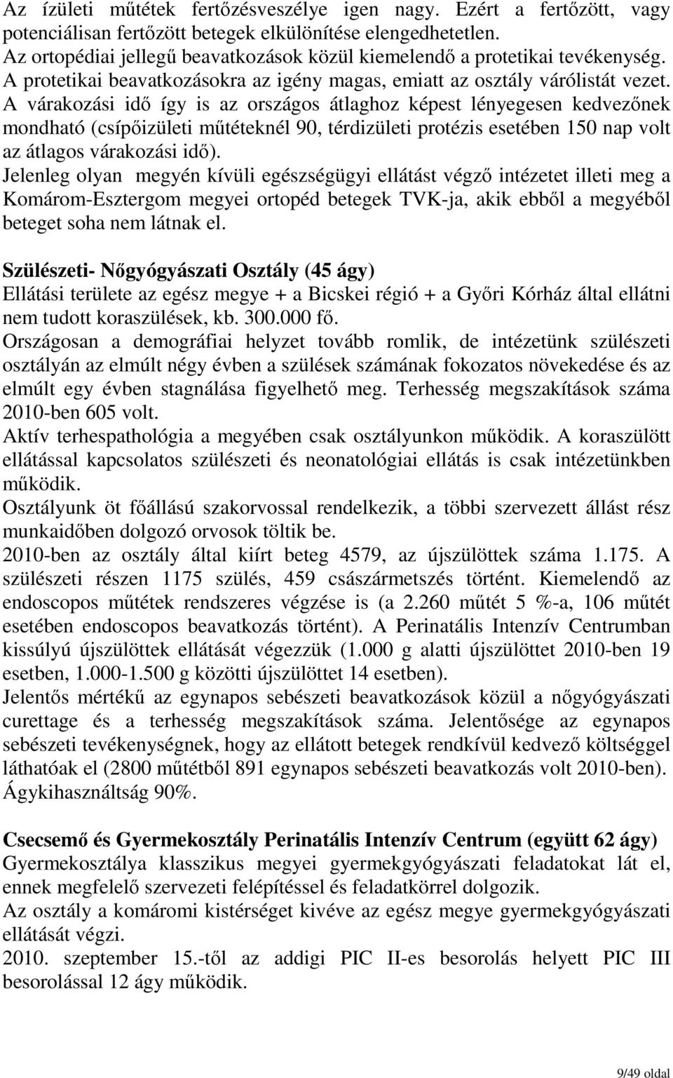 A várakozási idı így is az országos átlaghoz képest lényegesen kedvezınek mondható (csípıizületi mőtéteknél 90, térdizületi protézis esetében 150 nap volt az átlagos várakozási idı).