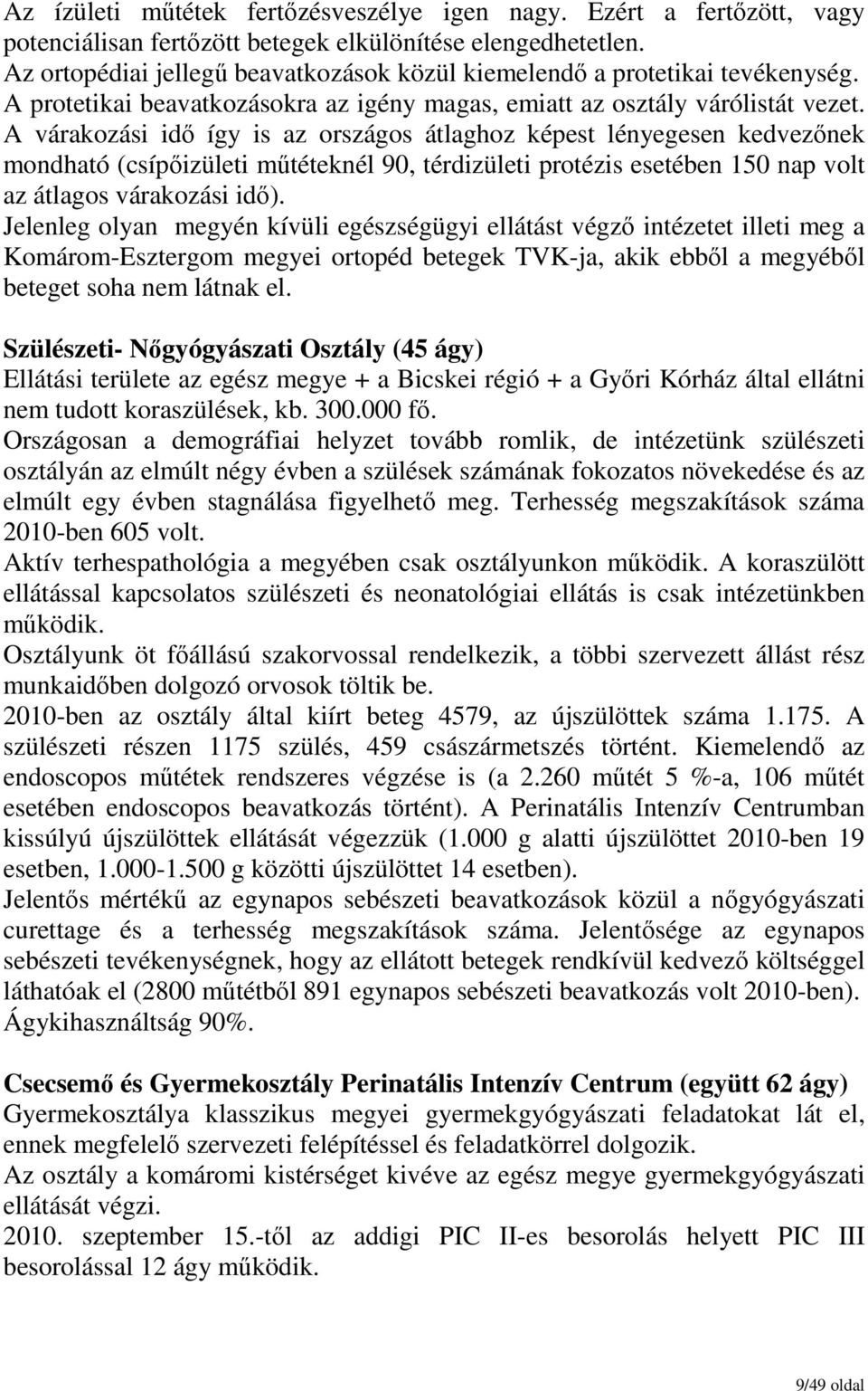 A várakozási idı így is az országos átlaghoz képest lényegesen kedvezınek mondható (csípıizületi mőtéteknél 90, térdizületi protézis esetében 150 nap volt az átlagos várakozási idı).