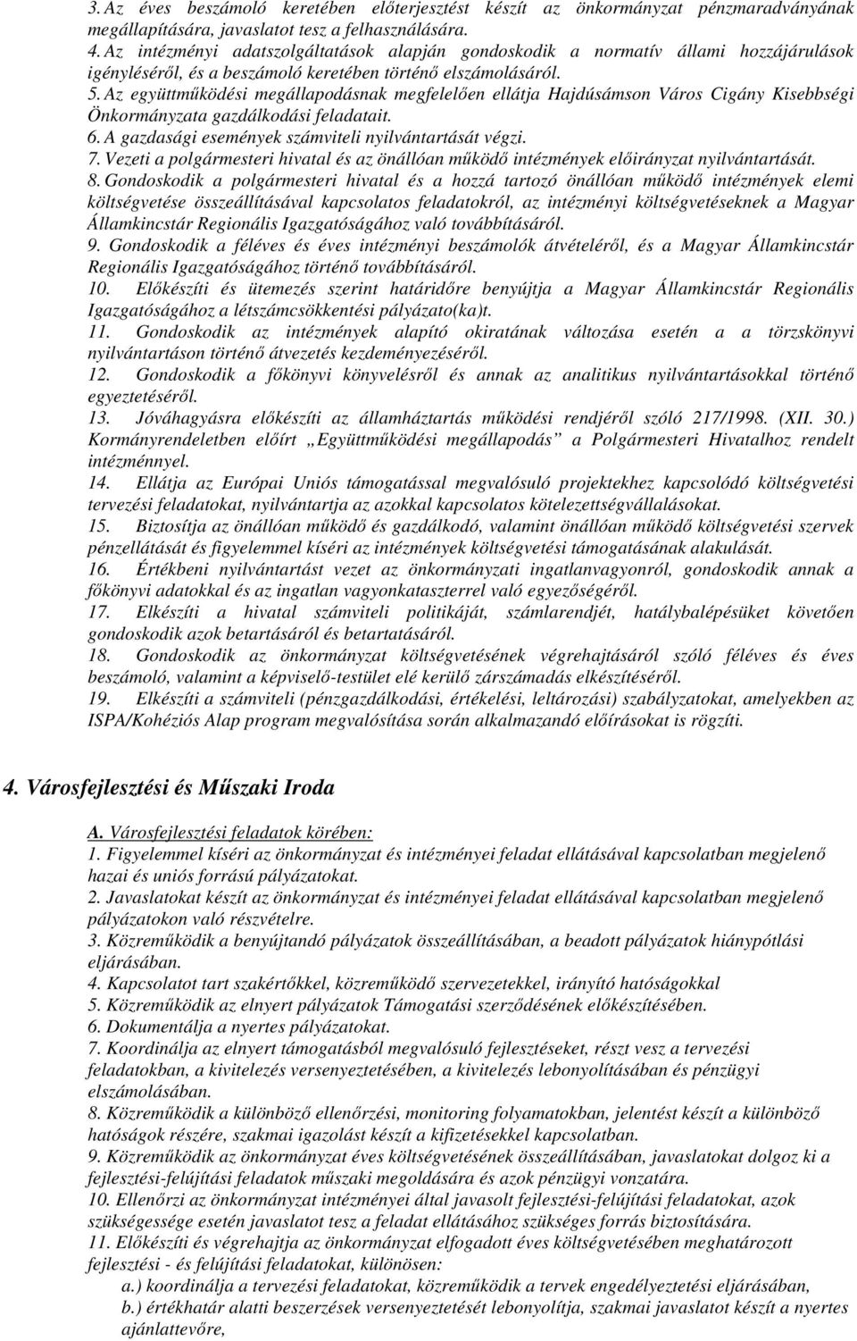 Az együttmőködési megállapodásnak megfelelıen ellátja Hajdúsámson Város Cigány Kisebbségi Önkormányzata gazdálkodási feladatait. 6. A gazdasági események számviteli nyilvántartását végzi. 7.