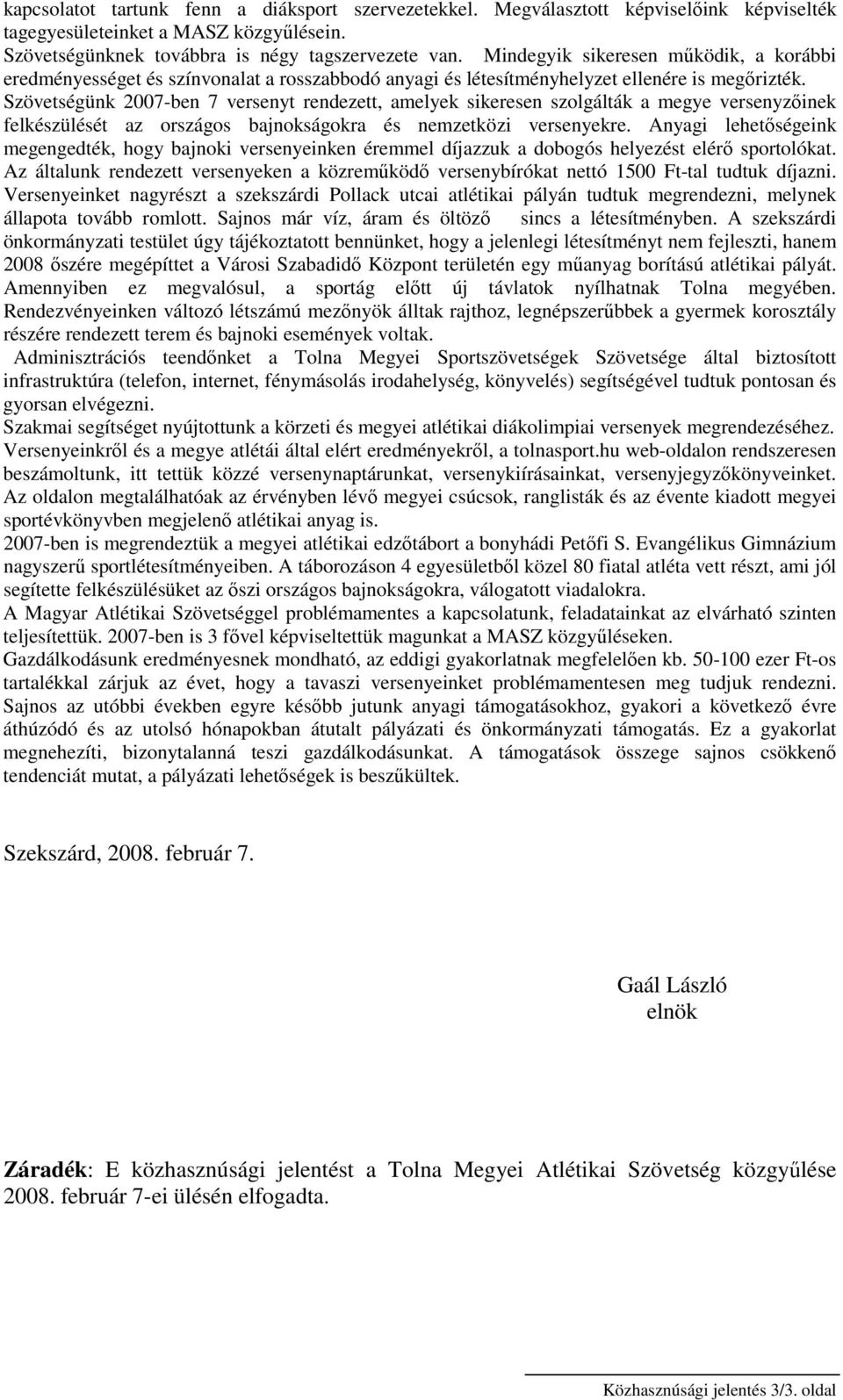 Szövetségünk 2007-ben 7 versenyt rendezett, amelyek sikeresen szolgálták a megye versenyzıinek felkészülését az országos bajnokságokra és nemzetközi versenyekre.