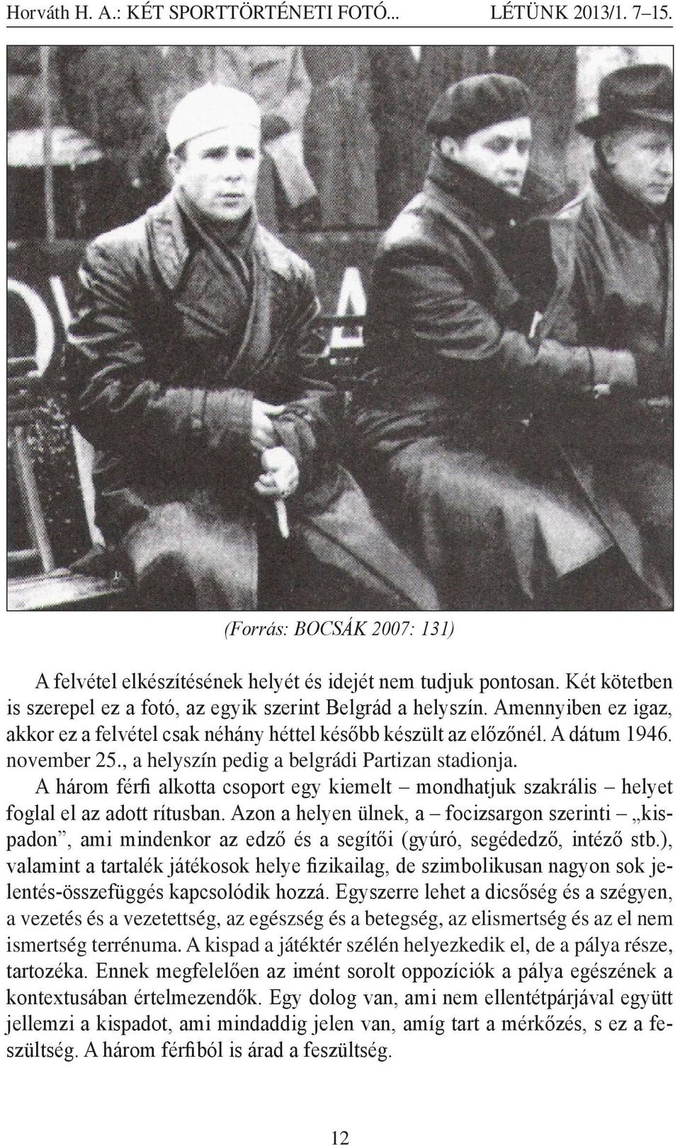 , a helyszín pedig a belgrádi Partizan stadionja. A három férfi alkotta csoport egy kiemelt mondhatjuk szakrális helyet foglal el az adott rítusban.