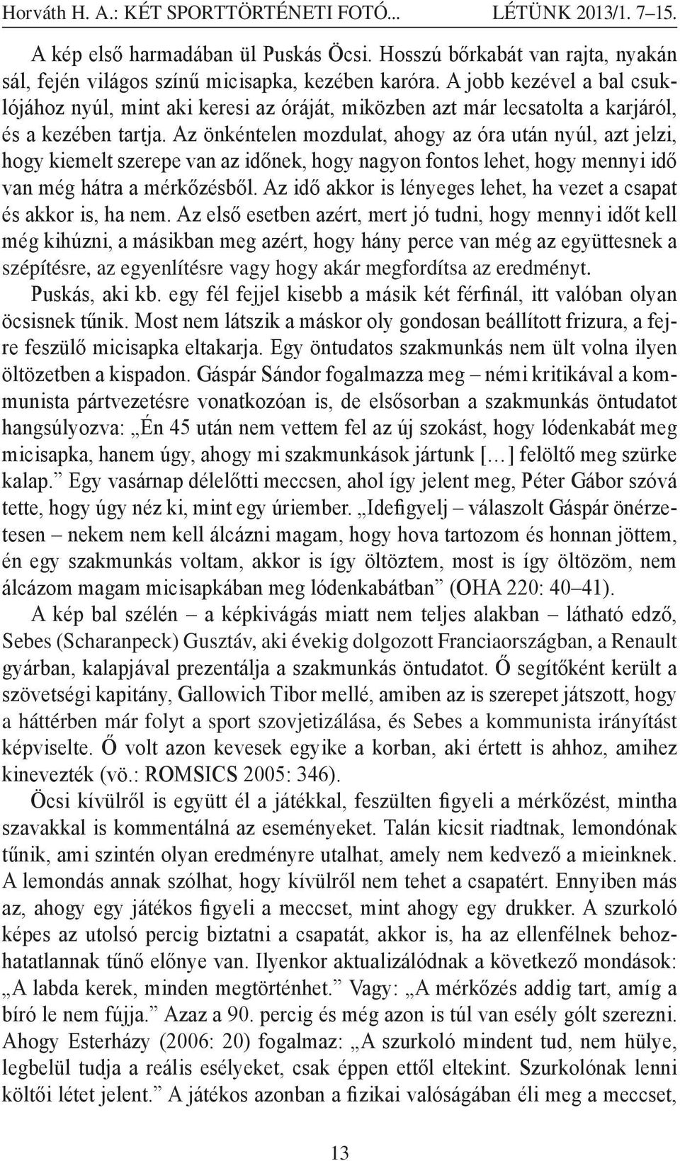 Az önkéntelen mozdulat, ahogy az óra után nyúl, azt jelzi, hogy kiemelt szerepe van az időnek, hogy nagyon fontos lehet, hogy mennyi idő van még hátra a mérkőzésből.