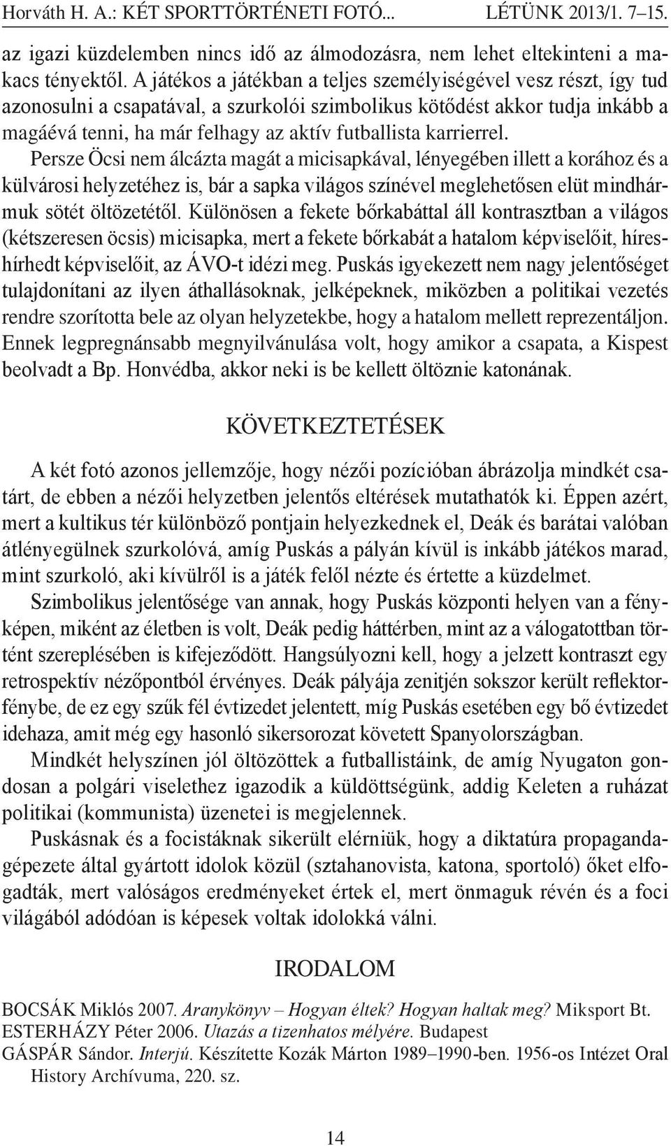 karrierrel. Persze Öcsi nem álcázta magát a micisapkával, lényegében illett a korához és a külvárosi helyzetéhez is, bár a sapka világos színével meglehetősen elüt mindhármuk sötét öltözetétől.