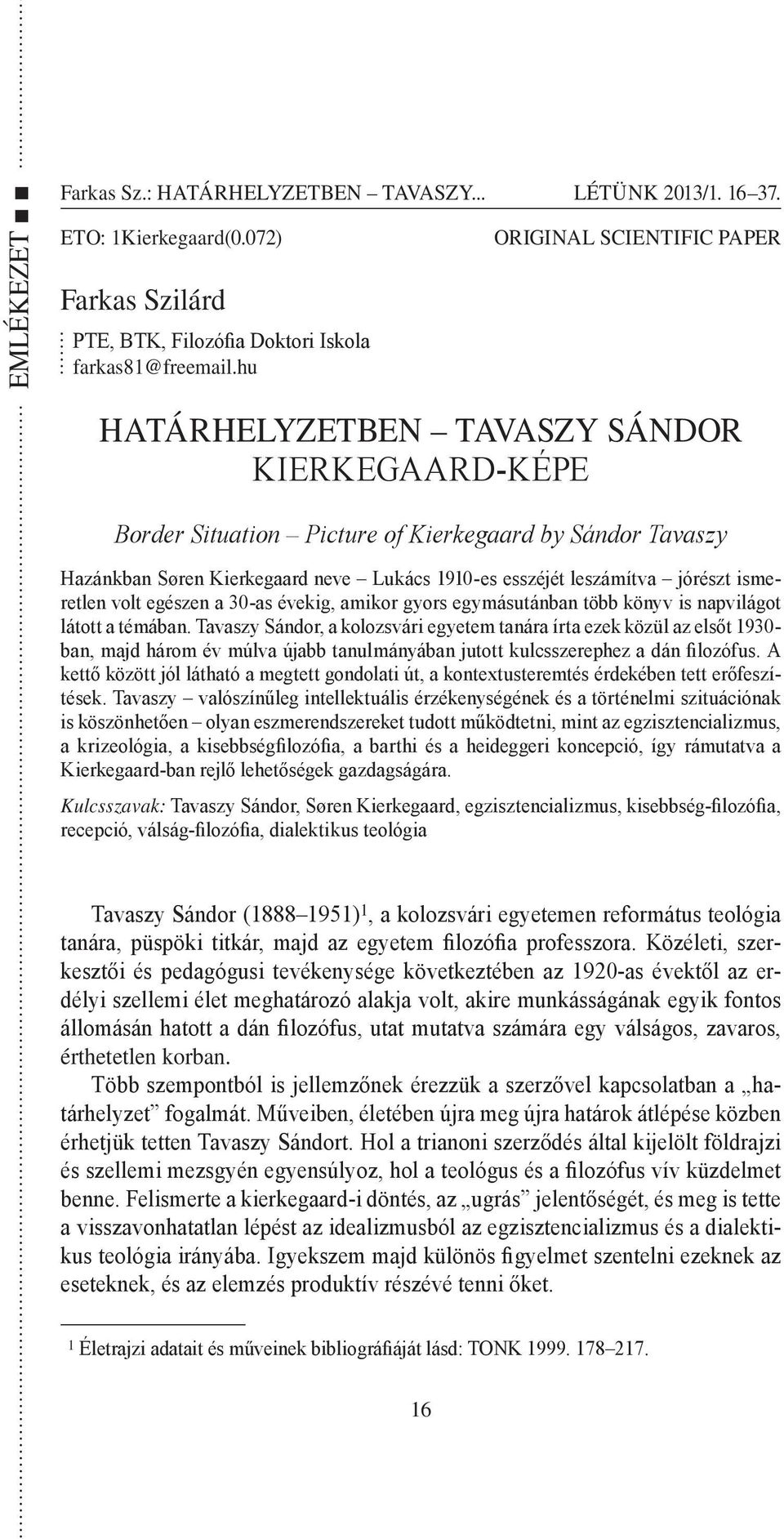 jórészt ismeretlen volt egészen a 30-as évekig, amikor gyors egymásutánban több könyv is napvilágot látott a témában.